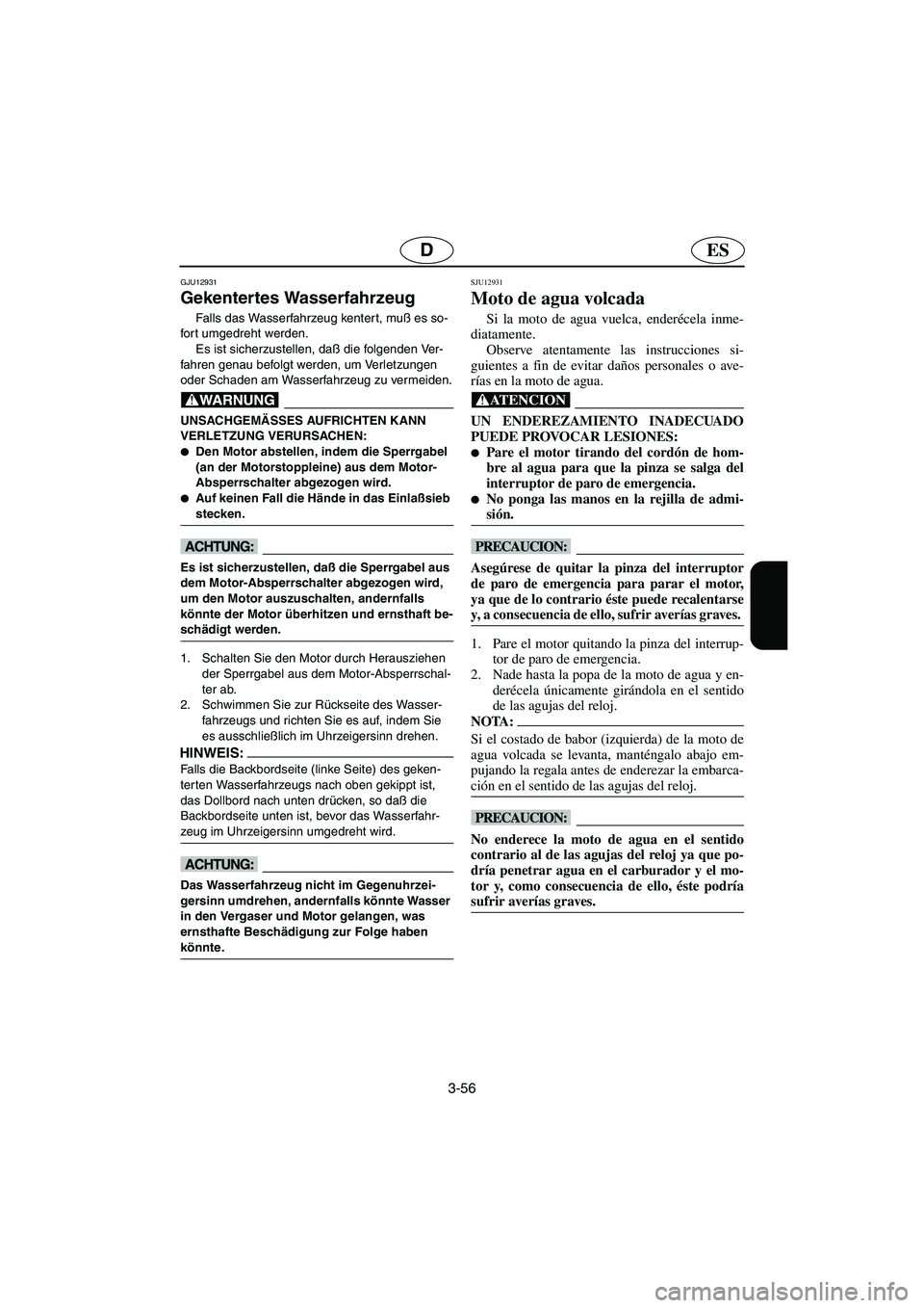 YAMAHA SUPERJET 2005 Manuale de Empleo (in Spanish) 3-56
ESD
GJU12931
Gekentertes Wasserfahrzeug
Falls das Wasserfahrzeug kenter t, muß es so-
fort umgedreht werden.
Es ist sicherzustellen, daß die folgenden Ver-
fahren genau befolgt werden, um Ver YAMAHA SUPERJET 2005 Manuale de Empleo (in Spanish) 3-56
ESD
GJU12931
Gekentertes Wasserfahrzeug
Falls das Wasserfahrzeug kenter t, muß es so-
fort umgedreht werden.
Es ist sicherzustellen, daß die folgenden Ver-
fahren genau befolgt werden, um Ver