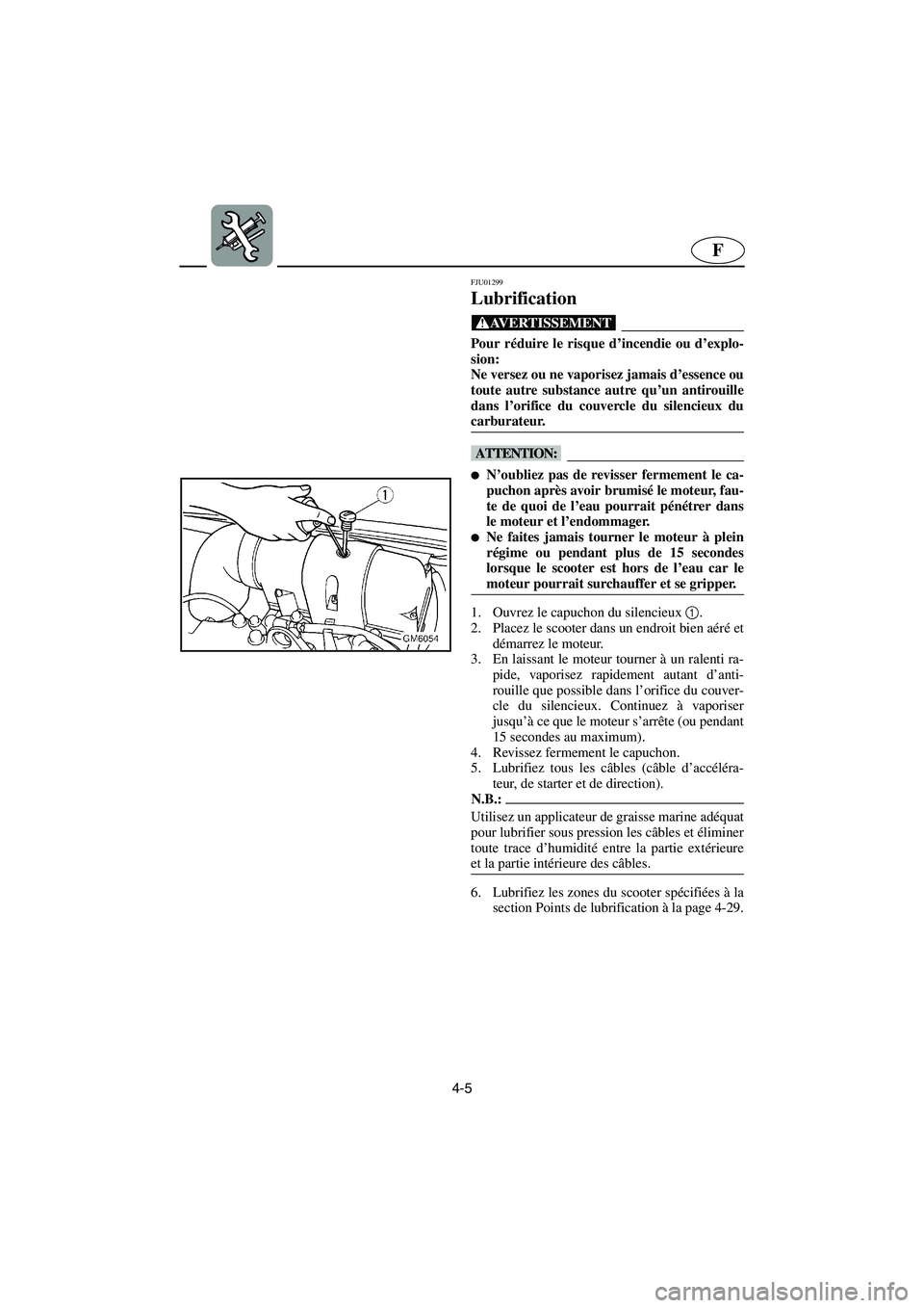 YAMAHA SUPERJET 2005 Manuale de Empleo (in Spanish) 4-5
F
FJU01299
Lubrification
@ Pour réduire le risque d’incendie ou d’explo-
sion:
Ne versez ou ne vaporisez jamais d’essence ou
toute autre substance autre qu’un antirouille
dans l’ori YAMAHA SUPERJET 2005 Manuale de Empleo (in Spanish) 4-5
F
FJU01299
Lubrification
@ Pour réduire le risque d’incendie ou d’explo-
sion:
Ne versez ou ne vaporisez jamais d’essence ou
toute autre substance autre qu’un antirouille
dans l’ori