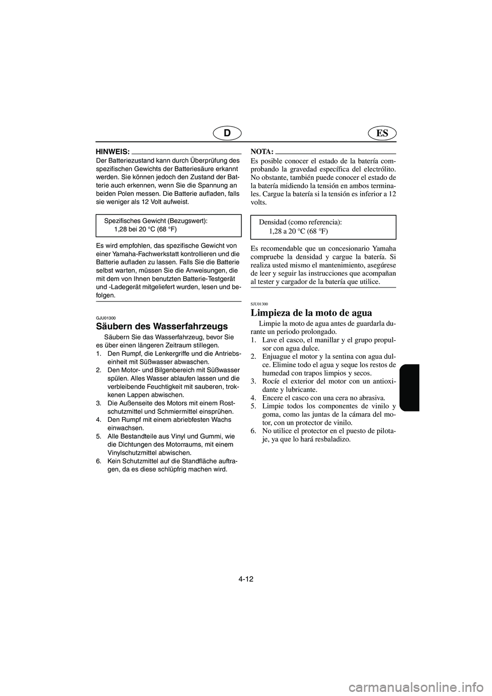 YAMAHA SUPERJET 2005 Manuale de Empleo (in Spanish) 4-12
ESD
HINWEIS:@ Der Batteriezustand kann durch Überprüfung des
spezifischen Gewichts der Batteriesäure erkannt
werden. Sie können jedoch den Zustand der Bat-
terie auch erkennen, wenn Sie die YAMAHA SUPERJET 2005 Manuale de Empleo (in Spanish) 4-12
ESD
HINWEIS:@ Der Batteriezustand kann durch Überprüfung des
spezifischen Gewichts der Batteriesäure erkannt
werden. Sie können jedoch den Zustand der Bat-
terie auch erkennen, wenn Sie die
