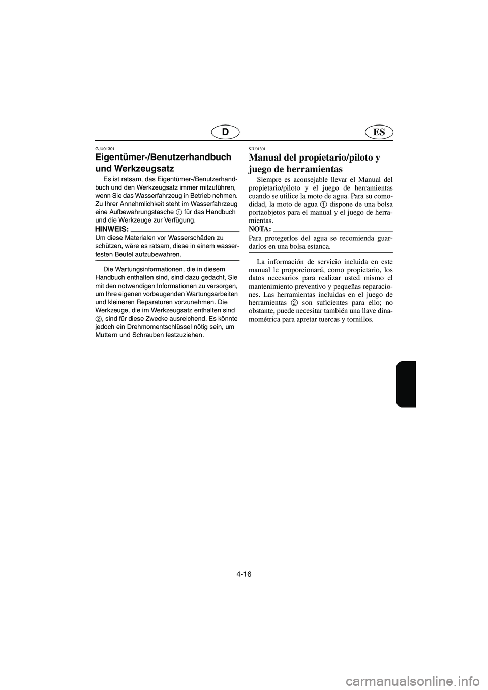 YAMAHA SUPERJET 2005 Manuale de Empleo (in Spanish) 4-16
ESD
GJU01301
Eigentümer-/Benutzerhandbuch
und Werkzeugsatz
Es ist ratsam, das Eigentümer-/Benutzerhand-
buch und den Werkzeugsatz immer mitzuführen,
wenn Sie das Wasserfahrzeug in Betrieb YAMAHA SUPERJET 2005 Manuale de Empleo (in Spanish) 4-16
ESD
GJU01301
Eigentümer-/Benutzerhandbuch
und Werkzeugsatz
Es ist ratsam, das Eigentümer-/Benutzerhand-
buch und den Werkzeugsatz immer mitzuführen,
wenn Sie das Wasserfahrzeug in Betrieb