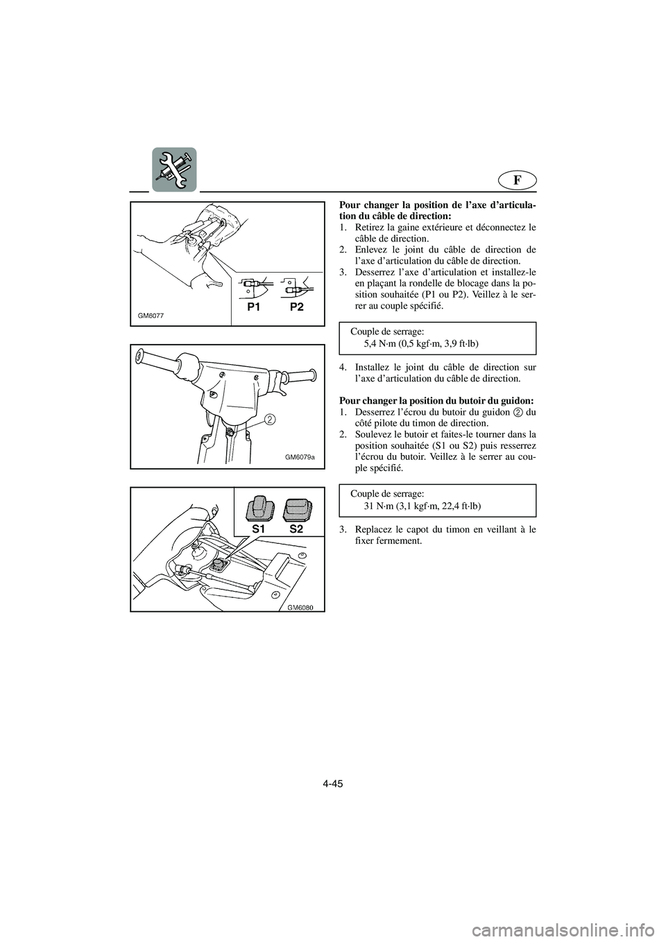YAMAHA SUPERJET 2005  Manuale de Empleo (in Spanish) 4-45
F
Pour changer la position de l’axe d’articula-
tion du câble de direction: 
1. Retirez la gaine extérieure et déconnectez le
câble de direction. 
2. Enlevez le joint du câble de directi