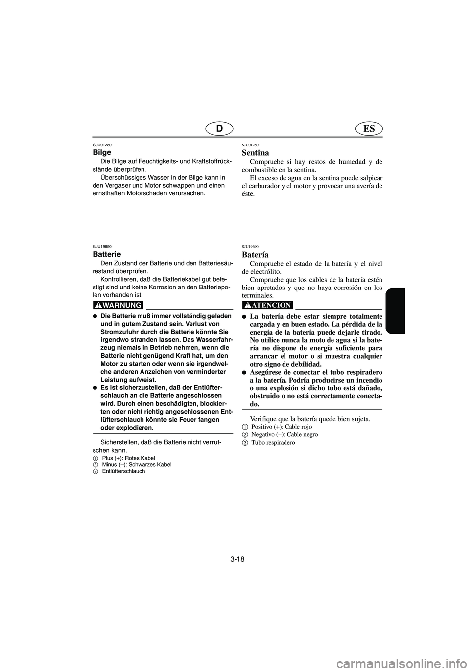 YAMAHA SUPERJET 2005  Manuale de Empleo (in Spanish) 3-18
ESD
GJU01280 
Bilge  
Die Bilge auf Feuchtigkeits- und Kraftstoffrück-
stände überprüfen. 
Überschüssiges Wasser in der Bilge kann in 
den Vergaser und Motor schwappen und einen 
ernsthafte