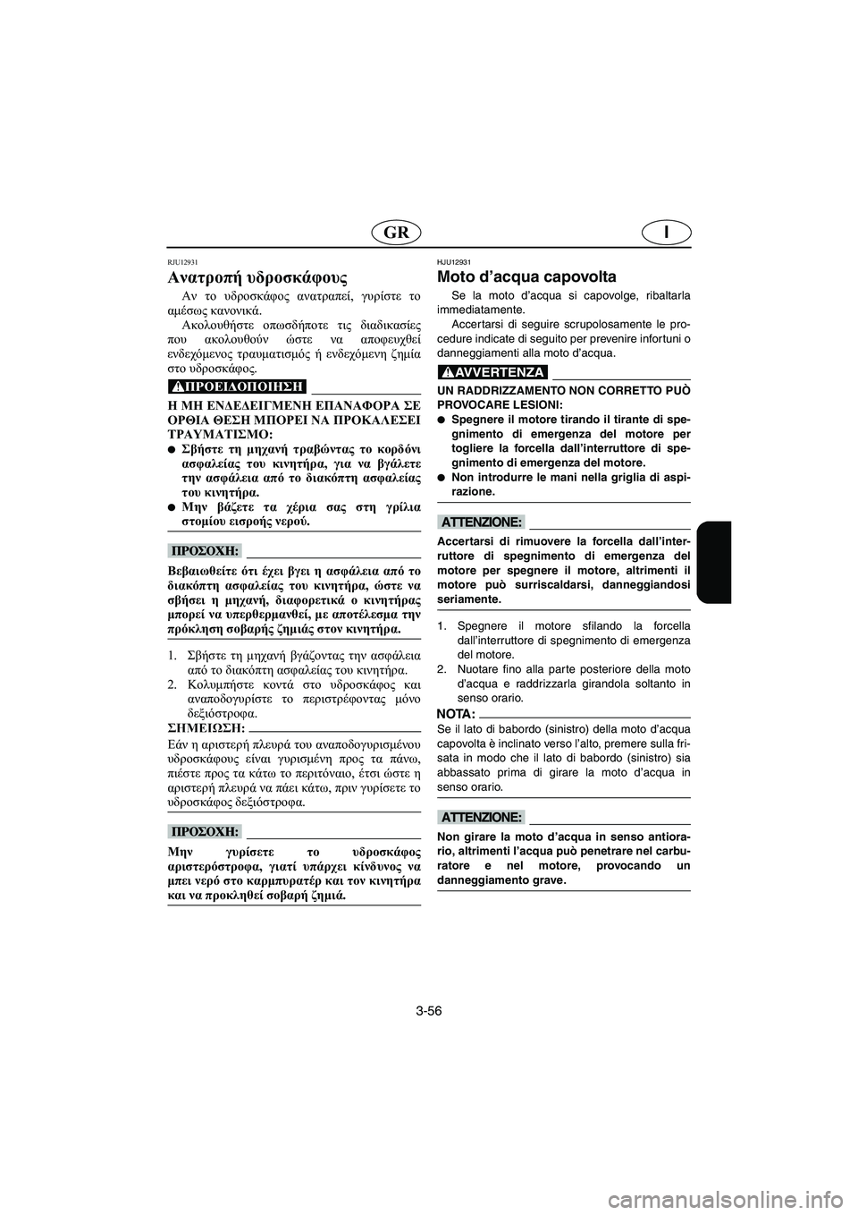 YAMAHA SUPERJET 2005 Manuale duso (in Italian) 3-56
IGR
RJU12931
Ανατροπή υδροσκάφους
Αν το υδροσκάφος ανατραπεί, γυρίστε το
αμέσως κανονικά.
Ακολουθήστε οπωσδήπ YAMAHA SUPERJET 2005 Manuale duso (in Italian) 3-56
IGR
RJU12931
Ανατροπή υδροσκάφους
Αν το υδροσκάφος ανατραπεί, γυρίστε το
αμέσως κανονικά.
Ακολουθήστε οπωσδήπ