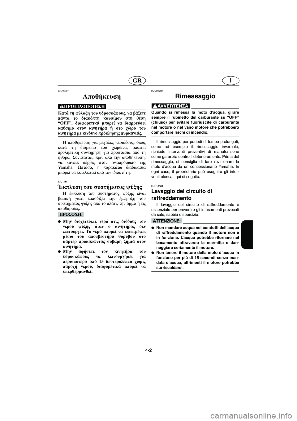YAMAHA SUPERJET 2005 Manuale duso (in Italian) 4-2
IGR
RJU01087
Αποθήκευση
@ Κατά τη φύλαξη του υδροσκάφους, να βάζετε
πάντα το διακόπτη καυσίμου στη θέση
“OFF”, δι YAMAHA SUPERJET 2005 Manuale duso (in Italian) 4-2
IGR
RJU01087
Αποθήκευση
@ Κατά τη φύλαξη του υδροσκάφους, να βάζετε
πάντα το διακόπτη καυσίμου στη θέση
“OFF”, δι