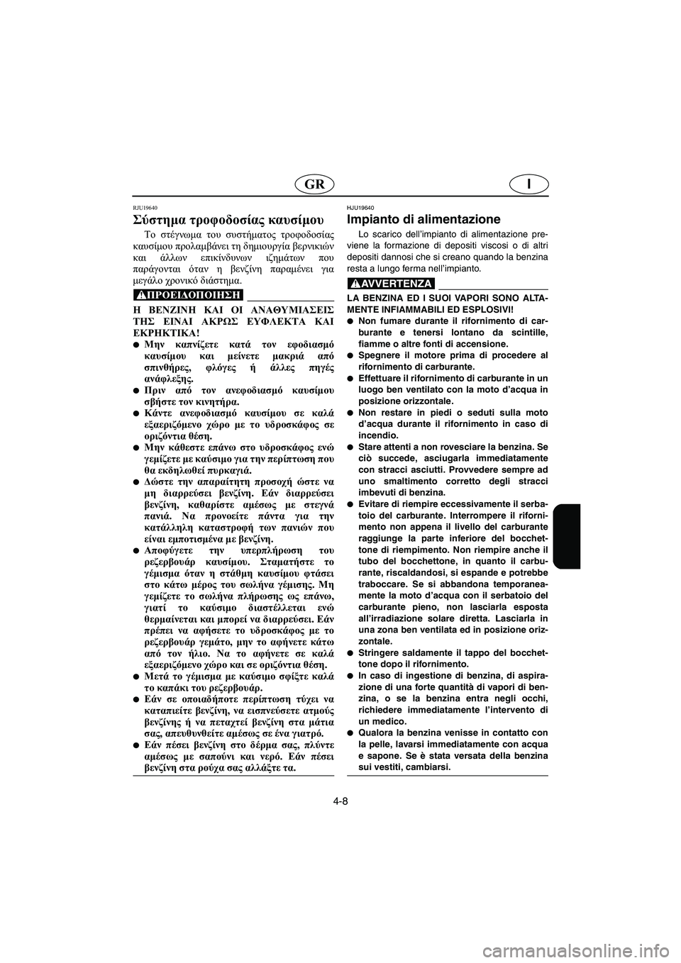 YAMAHA SUPERJET 2005 Manuale duso (in Italian) 4-8
IGR
RJU19640
Σύστημα τροφοδοσίας καυσίμου
Το στέγνωμα του συστήματος τροφοδοσίας
καυσίμου προλαμβάνει τη δημι YAMAHA SUPERJET 2005 Manuale duso (in Italian) 4-8
IGR
RJU19640
Σύστημα τροφοδοσίας καυσίμου
Το στέγνωμα του συστήματος τροφοδοσίας
καυσίμου προλαμβάνει τη δημι