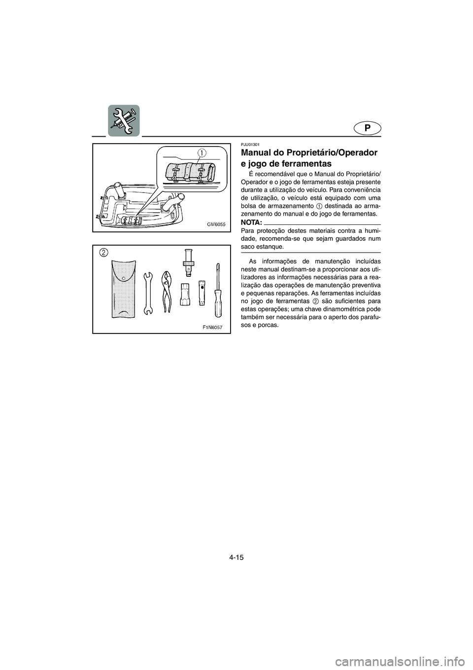 YAMAHA SUPERJET 2005 Manuale duso (in Italian) 4-15
P
PJU01301
Manual do Proprietário/Operador
e jogo de ferramentas
É recomendável que o Manual do Proprietário/
Operador e o jogo de ferramentas esteja presente
durante a utilização do ve YAMAHA SUPERJET 2005 Manuale duso (in Italian) 4-15
P
PJU01301
Manual do Proprietário/Operador
e jogo de ferramentas
É recomendável que o Manual do Proprietário/
Operador e o jogo de ferramentas esteja presente
durante a utilização do ve