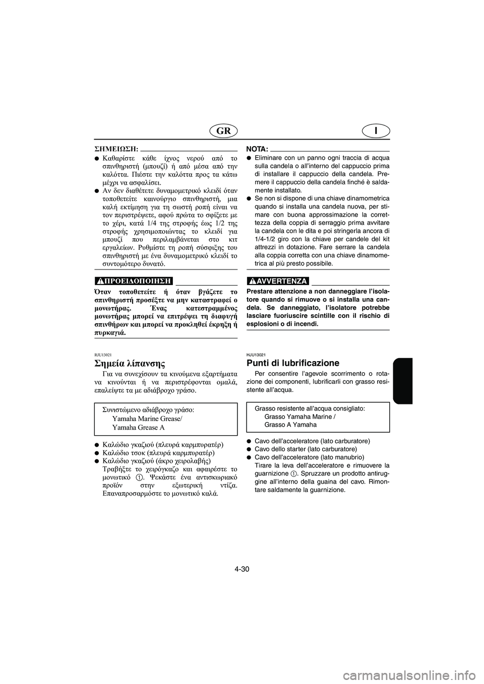 YAMAHA SUPERJET 2005  Manuale duso (in Italian) 4-30
IGR
@ Καθαρίστε κάθε ίχνος νερού από το
σπινθηριστή (μπουζί) ή από μέσα από την
καλόττα. Πιέστε την καλόττα πρ