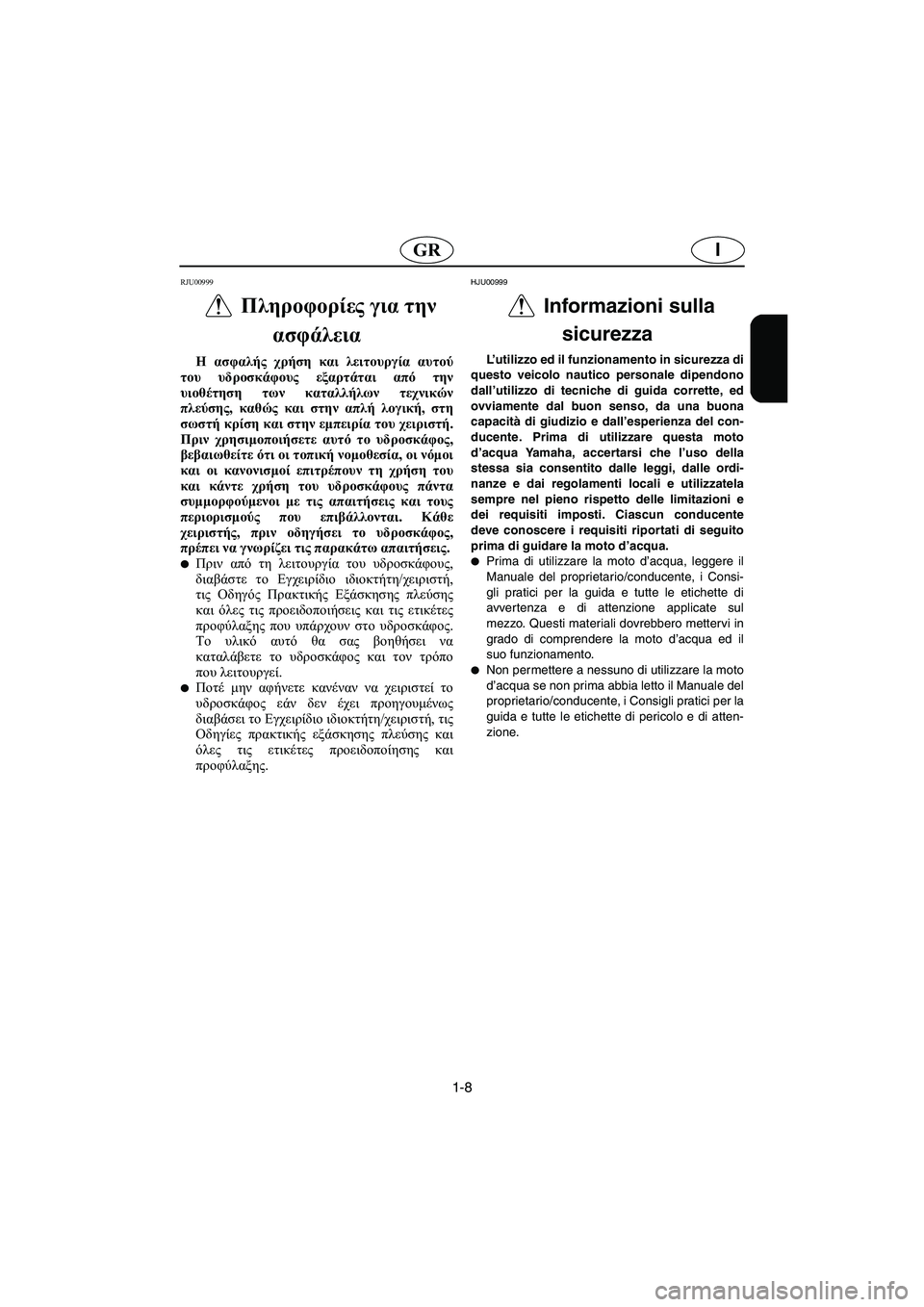 YAMAHA SUPERJET 2005  Manuale duso (in Italian) 1-8
IGR
RJU00999 
Πληροφορίες για την 
ασφάλεια  
Η ασφαλής χρήση και λειτουργία αυτού
του υδροσκάφους εξαρτάται από 