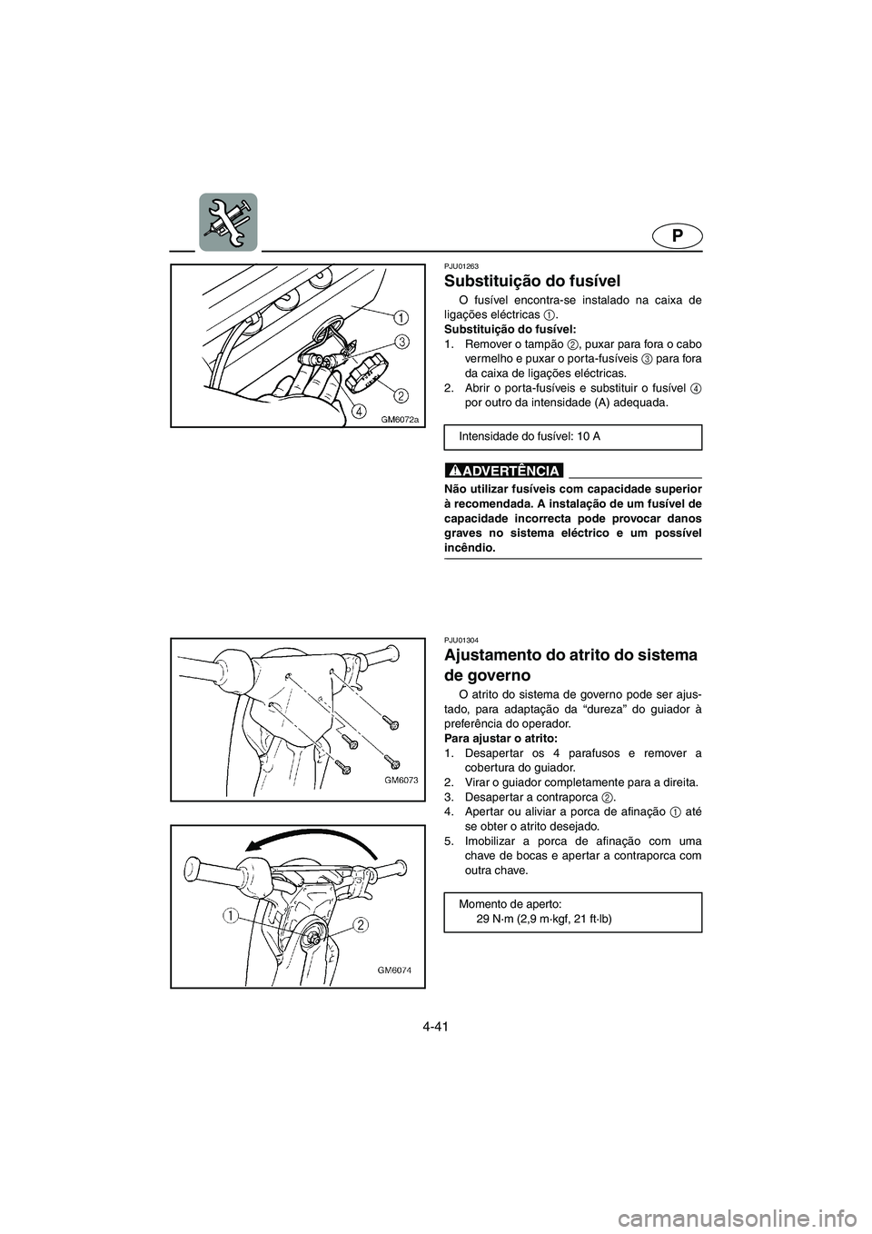 YAMAHA SUPERJET 2005 Manuale duso (in Italian) 4-41
P
PJU01263
Substituição do fusível
O fusível encontra-se instalado na caixa de
ligações eléctricas 1
.
Substituição do fusível:
1. Remover o tampão 2
, puxar para fora o cabo
verm YAMAHA SUPERJET 2005 Manuale duso (in Italian) 4-41
P
PJU01263
Substituição do fusível
O fusível encontra-se instalado na caixa de
ligações eléctricas 1
.
Substituição do fusível:
1. Remover o tampão 2
, puxar para fora o cabo
verm