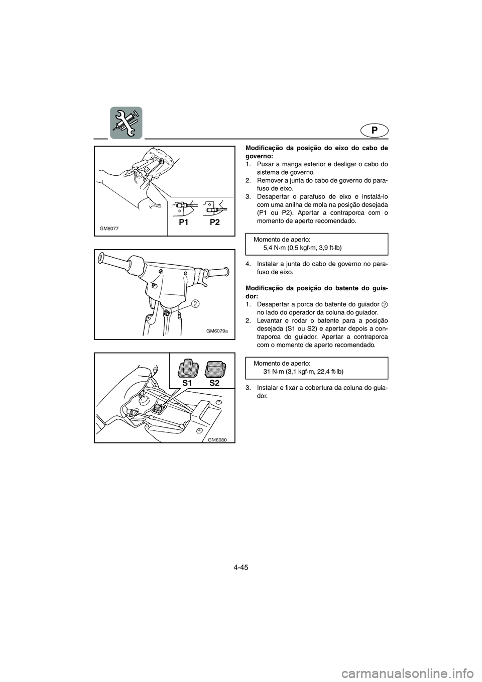 YAMAHA SUPERJET 2005 Manuale duso (in Italian) 4-45
P
Modificação da posição do eixo do cabo de
governo:
1. Puxar a manga exterior e desligar o cabo do
sistema de governo.
2. Remover a junta do cabo de governo do para-
fuso de eixo.
3. Desa YAMAHA SUPERJET 2005 Manuale duso (in Italian) 4-45
P
Modificação da posição do eixo do cabo de
governo:
1. Puxar a manga exterior e desligar o cabo do
sistema de governo.
2. Remover a junta do cabo de governo do para-
fuso de eixo.
3. Desa