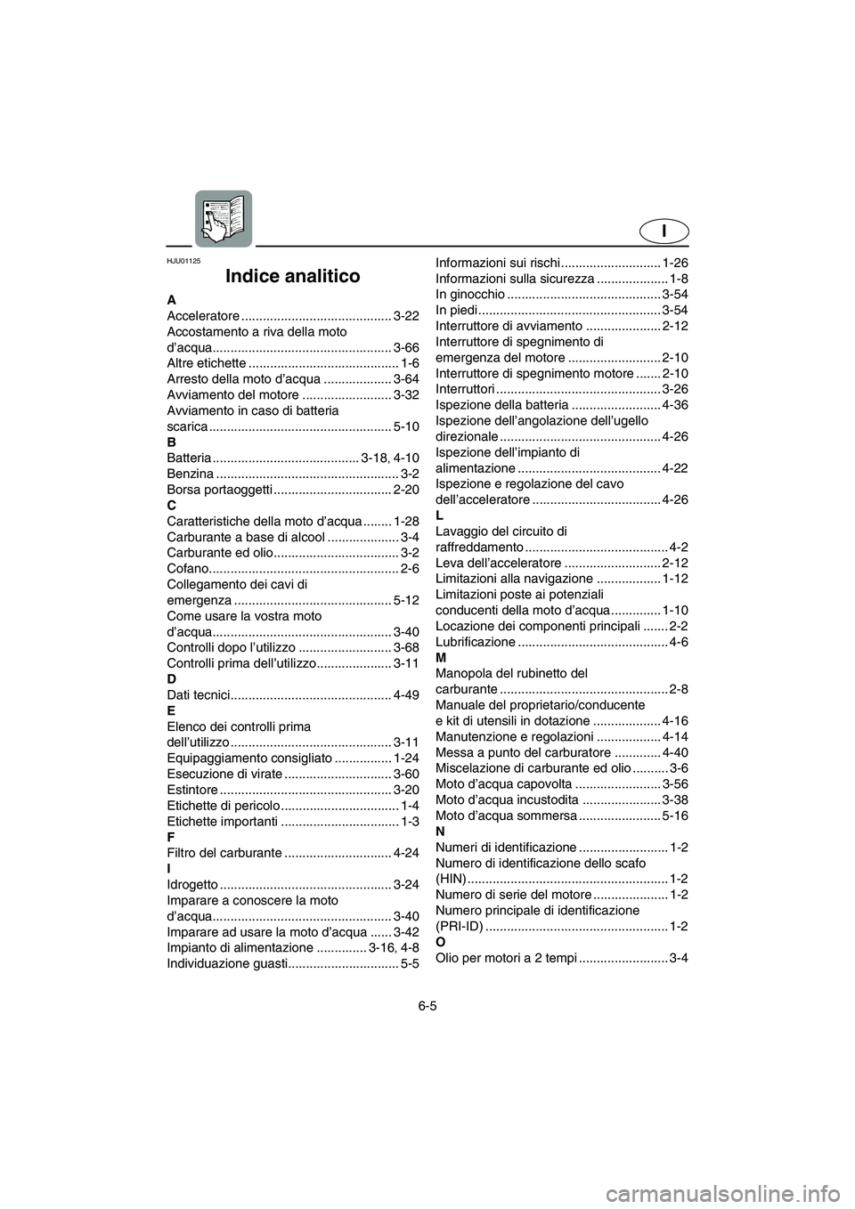 YAMAHA SUPERJET 2005  Manual de utilização (in Portuguese) 6-5
I
HJU01125 
Indice analitico
A
Acceleratore .......................................... 3-22
Accostamento a riva della moto 
d’acqua.................................................. 3-66
Altre e