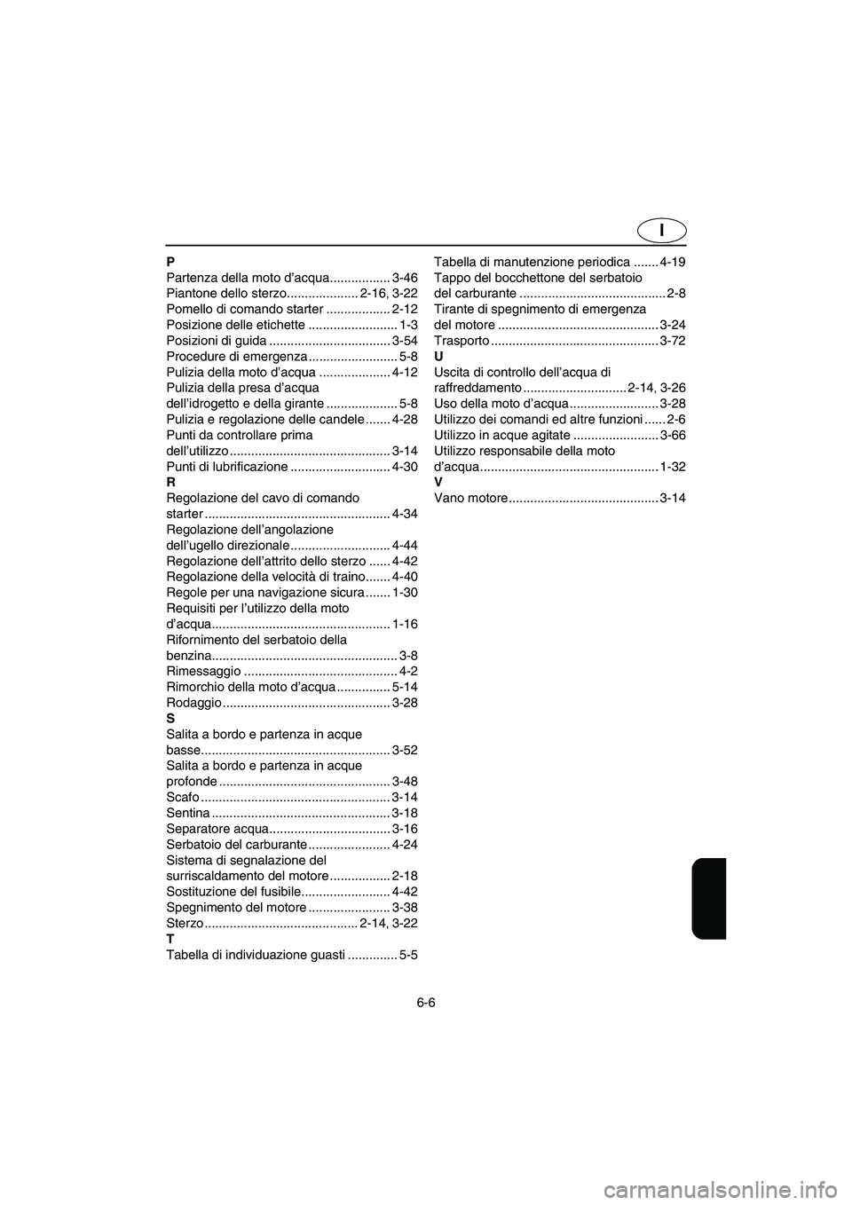 YAMAHA SUPERJET 2005  Manual de utilização (in Portuguese) 6-6
I
P
Partenza della moto d’acqua................. 3-46
Piantone dello sterzo.................... 2-16
, 3-22
Pomello di comando starter .................. 2-12
Posizione delle etichette .........