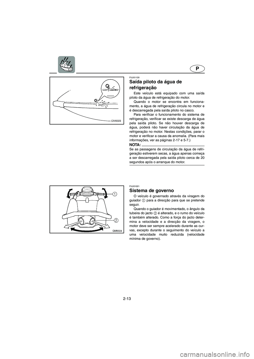 YAMAHA SUPERJET 2005 Manuale duso (in Italian) 2-13
P
PJU01130
Saída piloto da água de
refrigeração
Este veículo está equipado com uma saída
piloto da água de refrigeração do motor.
Quando o motor se encontra em funciona-
mento, a YAMAHA SUPERJET 2005 Manuale duso (in Italian) 2-13
P
PJU01130
Saída piloto da água de
refrigeração
Este veículo está equipado com uma saída
piloto da água de refrigeração do motor.
Quando o motor se encontra em funciona-
mento, a