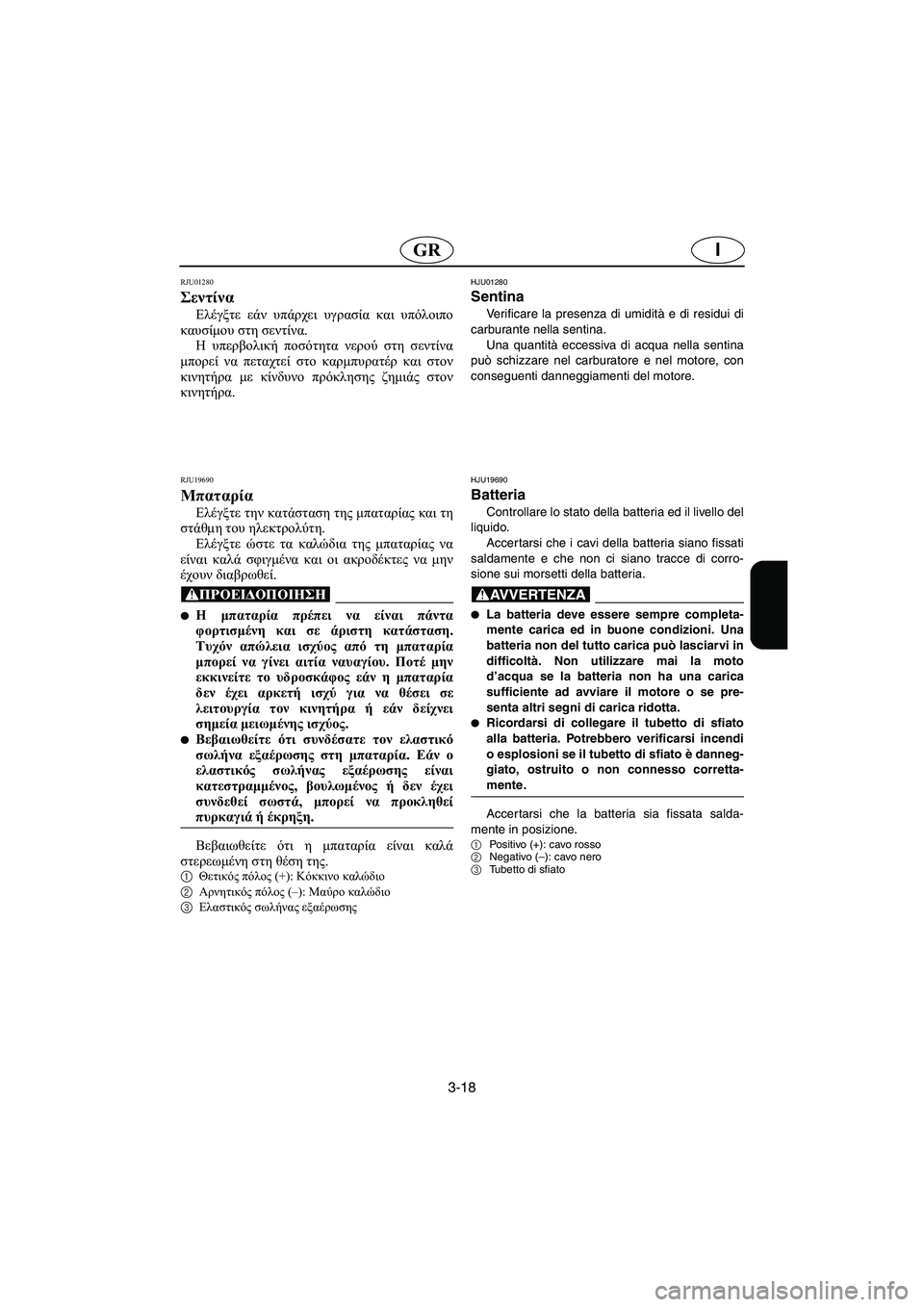 YAMAHA SUPERJET 2005 Manuale duso (in Italian) 3-18
IGR
RJU01280
Σεντίνα
Ελέγξτε εάν υπάρχει υγρασία και υπόλοιπο
καυσίμου στη σεντίνα.
Η υπερβολική ποσότητα νερ YAMAHA SUPERJET 2005 Manuale duso (in Italian) 3-18
IGR
RJU01280
Σεντίνα
Ελέγξτε εάν υπάρχει υγρασία και υπόλοιπο
καυσίμου στη σεντίνα.
Η υπερβολική ποσότητα νερ