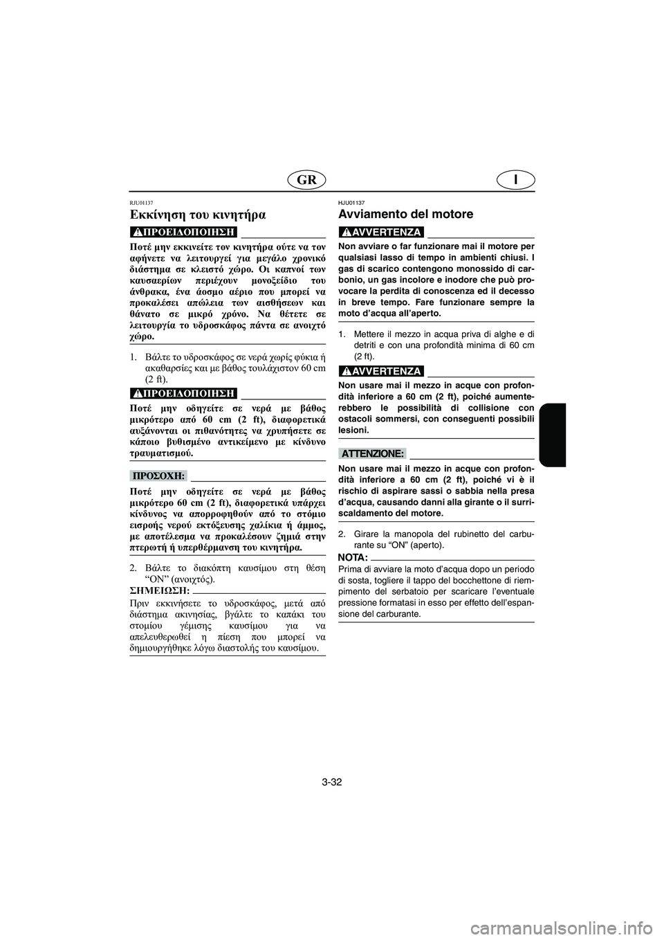 YAMAHA SUPERJET 2005 Manuale duso (in Italian) 3-32
IGR
RJU01137
Εκκίνηση του κινητήρα
@ Ποτέ μην εκκινείτε τον κινητήρα ούτε να τον
αφήνετε να λειτουργεί για μεγά YAMAHA SUPERJET 2005 Manuale duso (in Italian) 3-32
IGR
RJU01137
Εκκίνηση του κινητήρα
@ Ποτέ μην εκκινείτε τον κινητήρα ούτε να τον
αφήνετε να λειτουργεί για μεγά