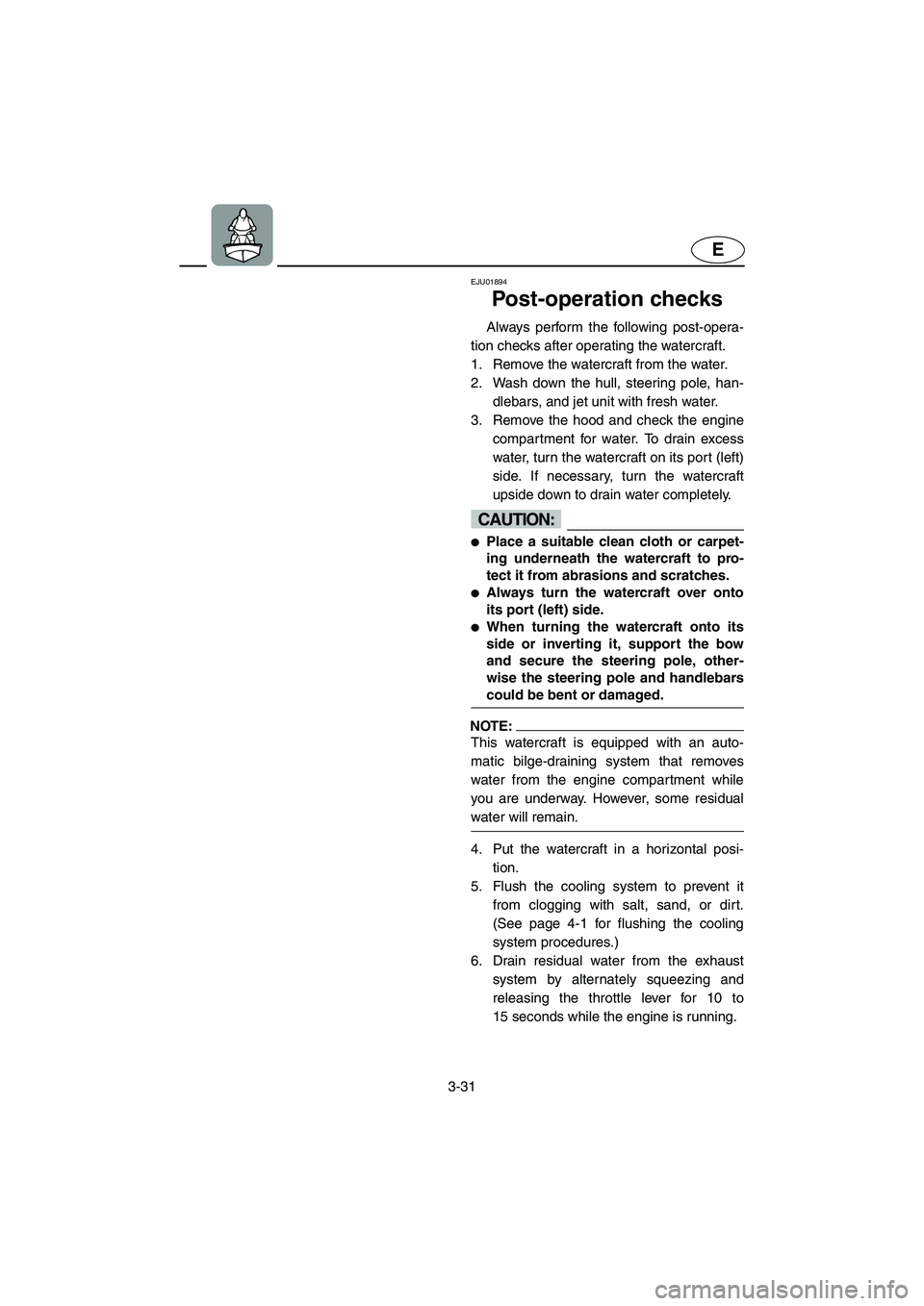 YAMAHA SUPERJET 2003 User Guide 3-31
E
EJU01894
Post-operation checks
Always perform the following post-opera-
tion checks after operating the watercraft.
1. Remove the watercraft from the water.
2. Wash down the hull, steering p YAMAHA SUPERJET 2003 User Guide 3-31
E
EJU01894
Post-operation checks
Always perform the following post-opera-
tion checks after operating the watercraft.
1. Remove the watercraft from the water.
2. Wash down the hull, steering p