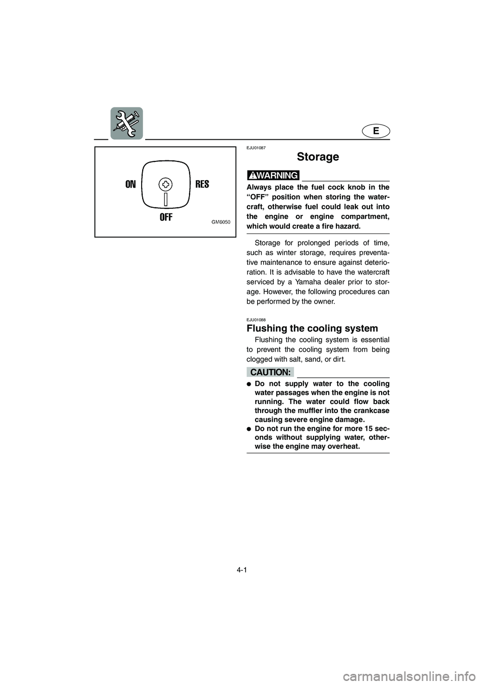YAMAHA SUPERJET 2003 Repair Manual 4-1
E
EJU01087
Storage
WARNING@ Always place the fuel cock knob in the
“OFF” position when storing the water-
craft, otherwise fuel could leak out into
the engine or engine compartment,
which w YAMAHA SUPERJET 2003 Repair Manual 4-1
E
EJU01087
Storage
WARNING@ Always place the fuel cock knob in the
“OFF” position when storing the water-
craft, otherwise fuel could leak out into
the engine or engine compartment,
which w