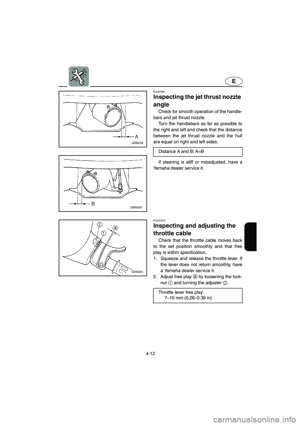 YAMAHA SUPERJET 2003 Manual PDF 4-12
E
EJU01891
Inspecting the jet thrust nozzle
angle
Check for smooth operation of the handle-
bars and jet thrust nozzle.
Turn the handlebars as far as possible to
the right and left and check t YAMAHA SUPERJET 2003 Manual PDF 4-12
E
EJU01891
Inspecting the jet thrust nozzle
angle
Check for smooth operation of the handle-
bars and jet thrust nozzle.
Turn the handlebars as far as possible to
the right and left and check t