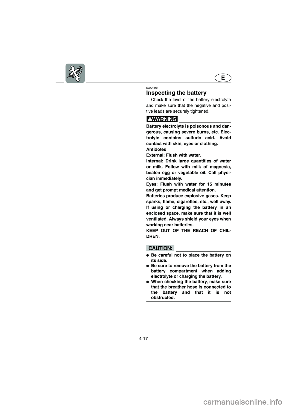 YAMAHA SUPERJET 2003 Manual Online 4-17
E
EJU01843
Inspecting the battery 
Check the level of the battery electrolyte
and make sure that the negative and posi-
tive leads are securely tightened.
WARNING@ Battery electrolyte is poisonou