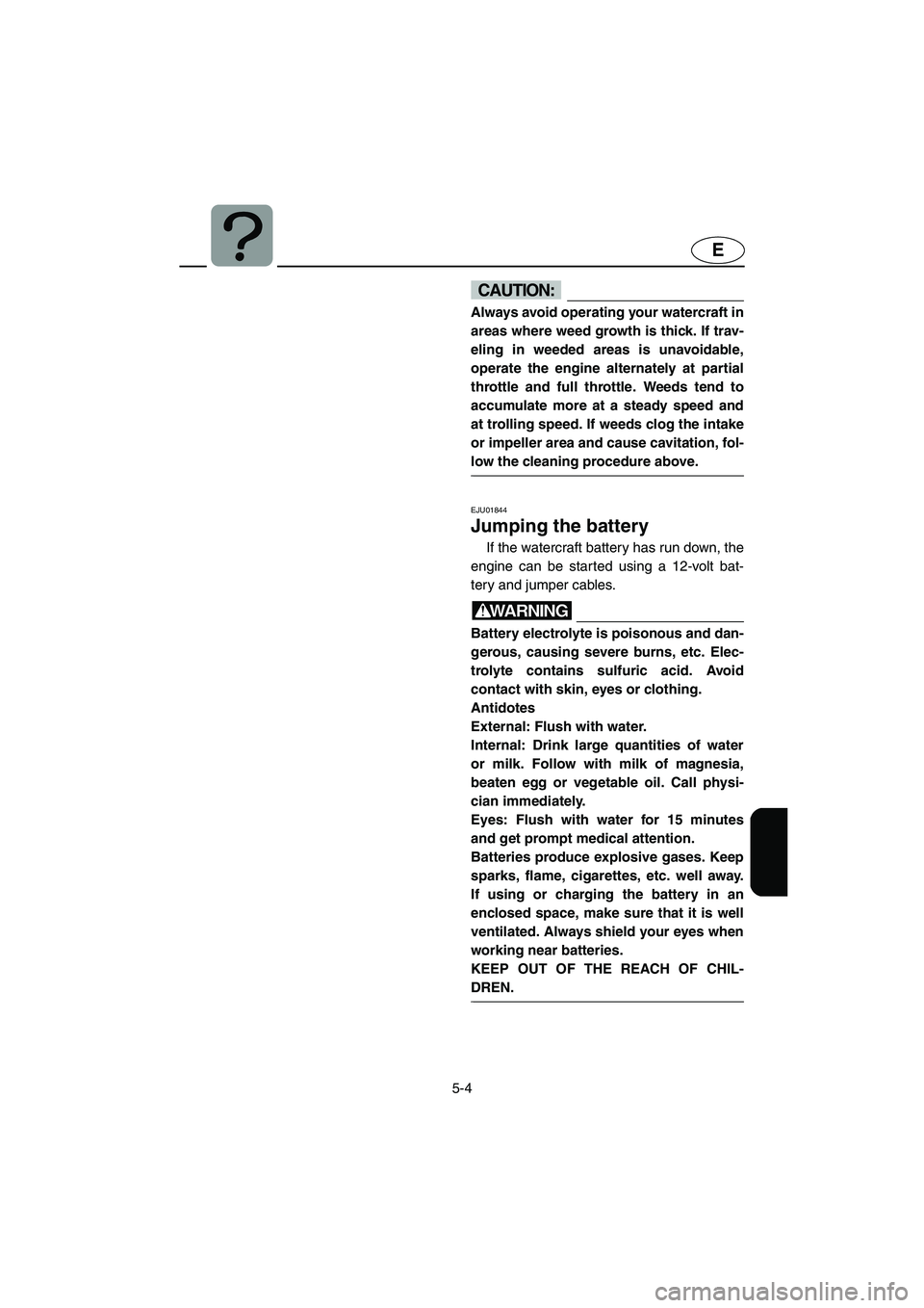 YAMAHA SUPERJET 2003 Owners Manual 5-4
E
CAUTION:@ Always avoid operating your watercraft in
areas where weed growth is thick. If trav-
eling in weeded areas is unavoidable,
operate the engine alternately at partial
throttle and full t YAMAHA SUPERJET 2003 Owners Manual 5-4
E
CAUTION:@ Always avoid operating your watercraft in
areas where weed growth is thick. If trav-
eling in weeded areas is unavoidable,
operate the engine alternately at partial
throttle and full t