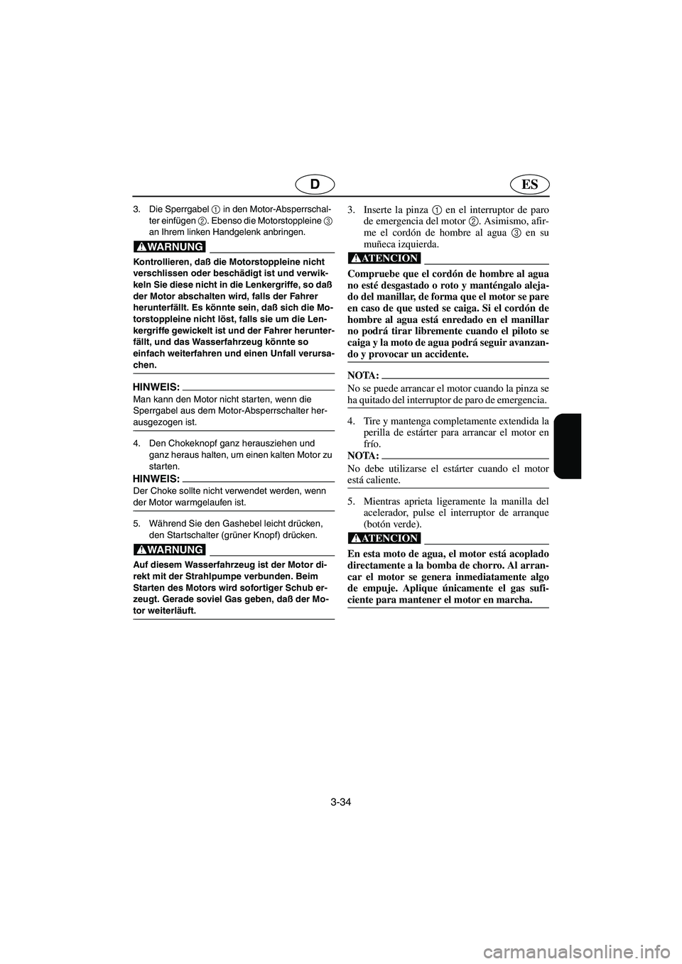 YAMAHA SUPERJET 2003  Notices Demploi (in French) 3-34
ESD
3. Die Sperrgabel 1
 in den Motor-Absperrschal-
ter einfügen 2
. Ebenso die Motorstoppleine 3
 
an Ihrem linken Handgelenk anbringen. 
@ Kontrollieren, daß die Motorstoppleine nicht 
versch