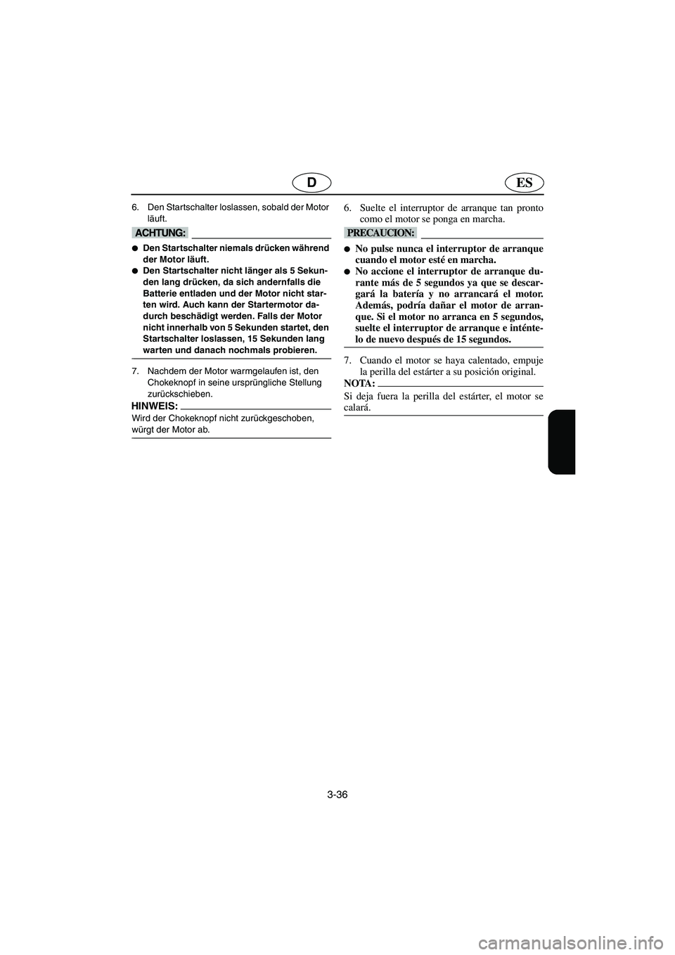 YAMAHA SUPERJET 2003  Notices Demploi (in French) 3-36
ESD
6. Den Startschalter loslassen, sobald der Motor 
läuft. 
@ Den Startschalter niemals drücken während 
der Motor läuft. 
Den Startschalter nicht länger als 5 Sekun-
den lang drücken, 