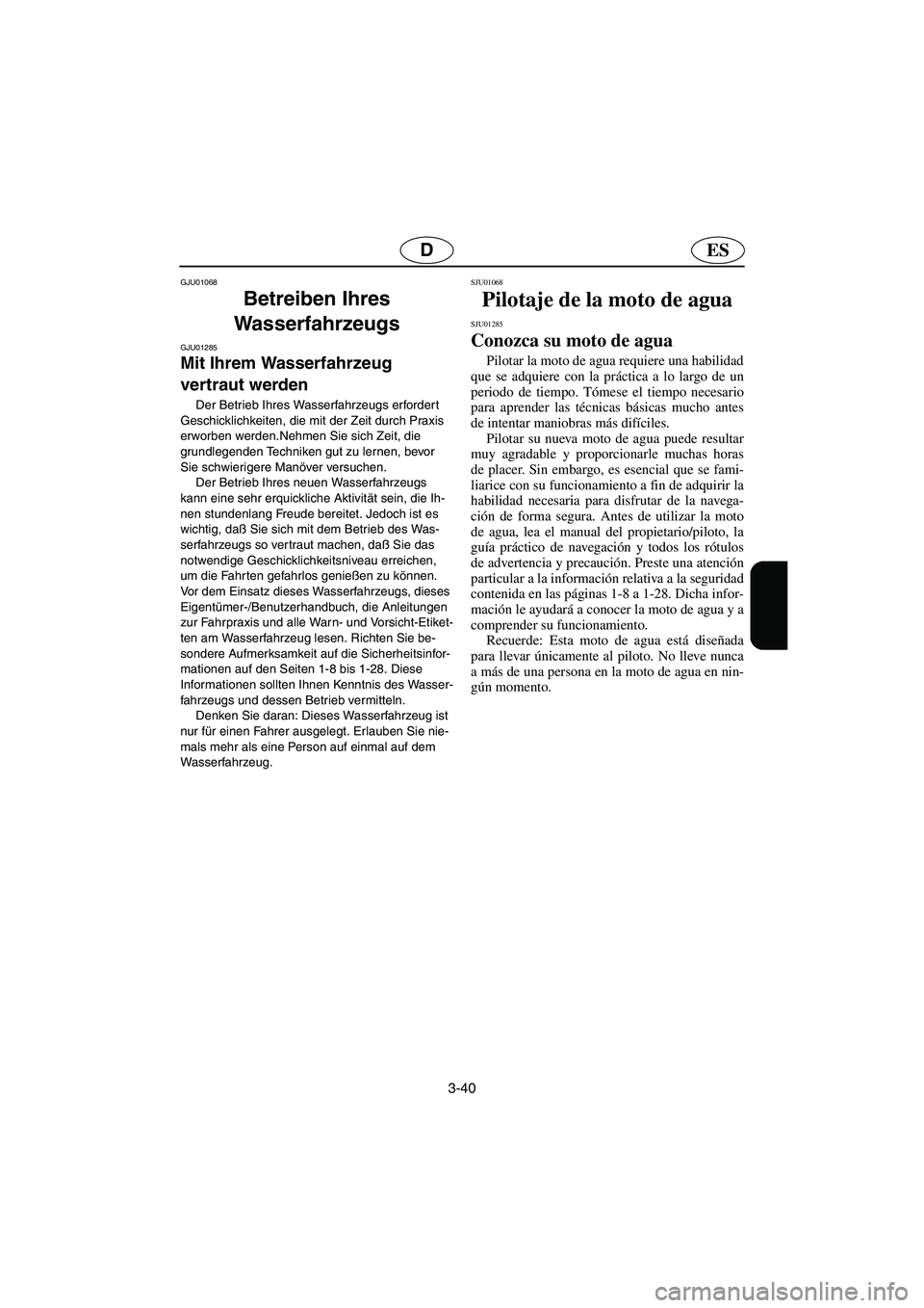 YAMAHA SUPERJET 2003  Notices Demploi (in French) 3-40
ESD
GJU01068 
Betreiben Ihres 
Wasserfahrzeugs 
GJU01285 
Mit Ihrem Wasserfahrzeug 
vertraut werden  
Der Betrieb Ihres Wasserfahrzeugs erfordert 
Geschicklichkeiten, die mit der Zeit durch Praxi