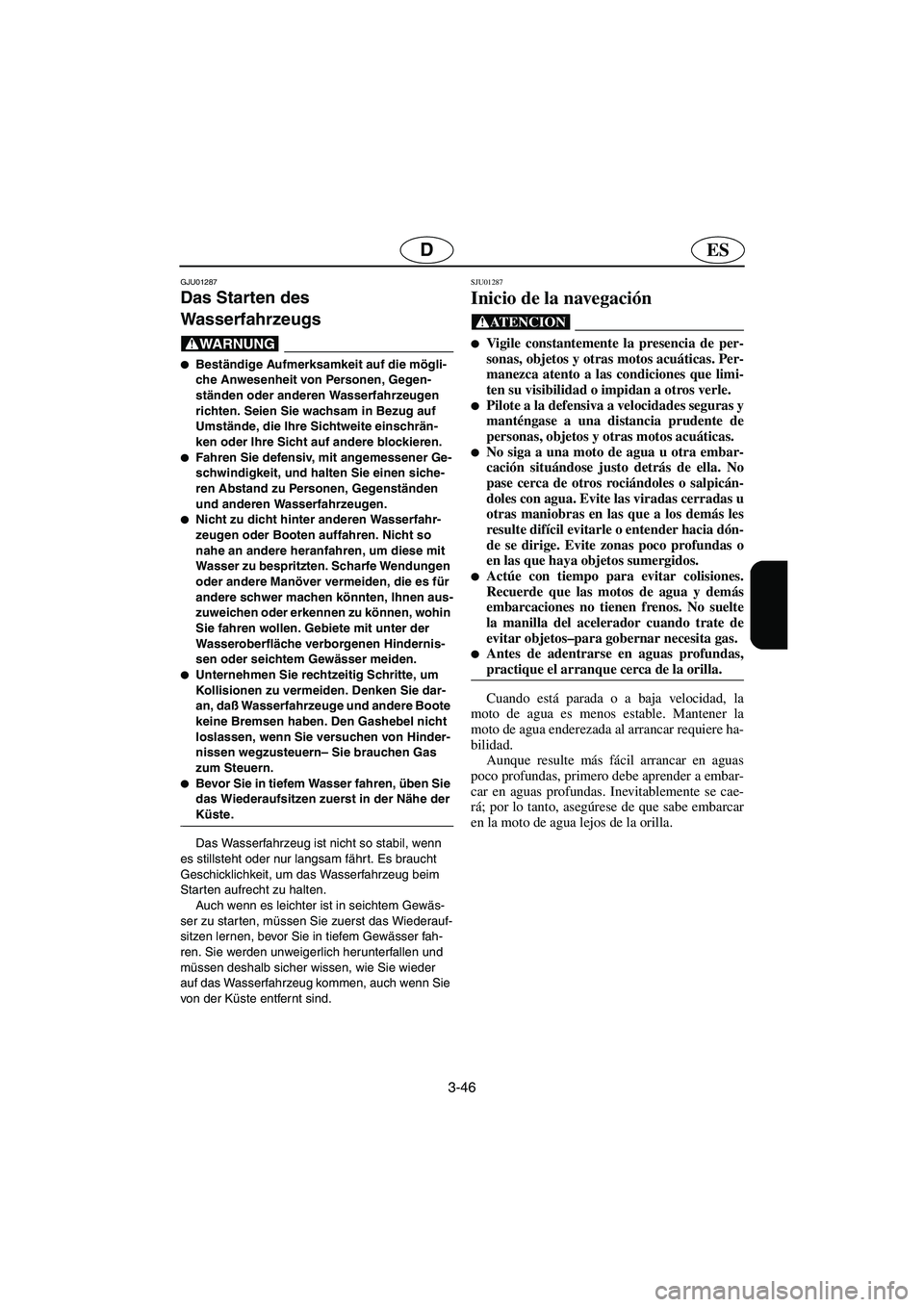 YAMAHA SUPERJET 2003  Notices Demploi (in French) 3-46
ESD
GJU01287 
Das Starten des 
Wasserfahrzeugs  
@ Beständige Aufmerksamkeit auf die mögli-
che Anwesenheit von Personen, Gegen-
ständen oder anderen Wasserfahrzeugen 
richten. Seien Sie wach