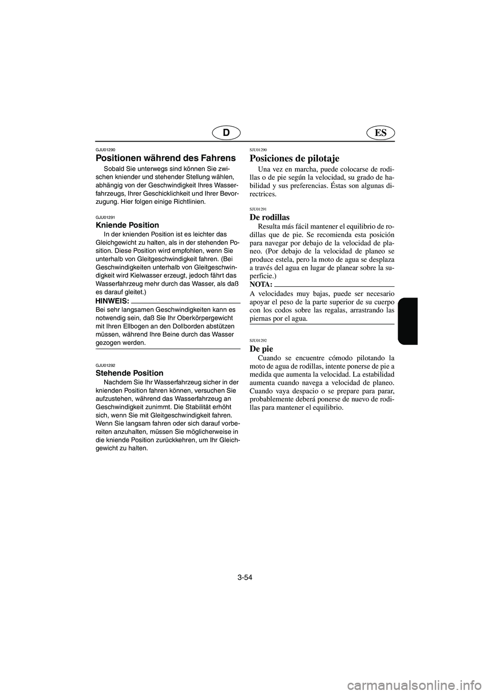 YAMAHA SUPERJET 2003  Notices Demploi (in French) 3-54
ESD
GJU01290 
Positionen während des Fahrens  
Sobald Sie unterwegs sind können Sie zwi-
schen kniender und stehender Stellung wählen, 
abhängig von der Geschwindigkeit Ihres Wasser-
fahrzeug