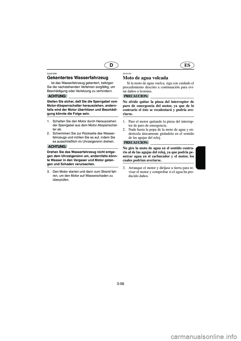 YAMAHA SUPERJET 2003  Notices Demploi (in French) 3-56
ESD
GJU01293 
Gekentertes Wasserfahrzeug  
Ist das Wasserfahrzeug gekentert, befolgen 
Sie die nachstehenden Verfahren sorgfältig, um 
Beschädigung oder Verletzung zu verhindern. 
@ Stellen Sie