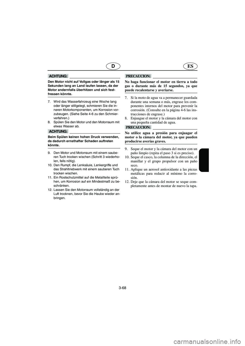 YAMAHA SUPERJET 2003 Notices Demploi (in French) 3-68
ESD
@ Den Motor nicht auf Vollgas oder länger als 15
Sekunden lang an Land laufen lassen, da der
Motor andernfalls überhitzen und sich fest-
fressen könnte.
@
7. Wird das Wasserfahrzeug ei YAMAHA SUPERJET 2003 Notices Demploi (in French) 3-68
ESD
@ Den Motor nicht auf Vollgas oder länger als 15
Sekunden lang an Land laufen lassen, da der
Motor andernfalls überhitzen und sich fest-
fressen könnte.
@
7. Wird das Wasserfahrzeug ei