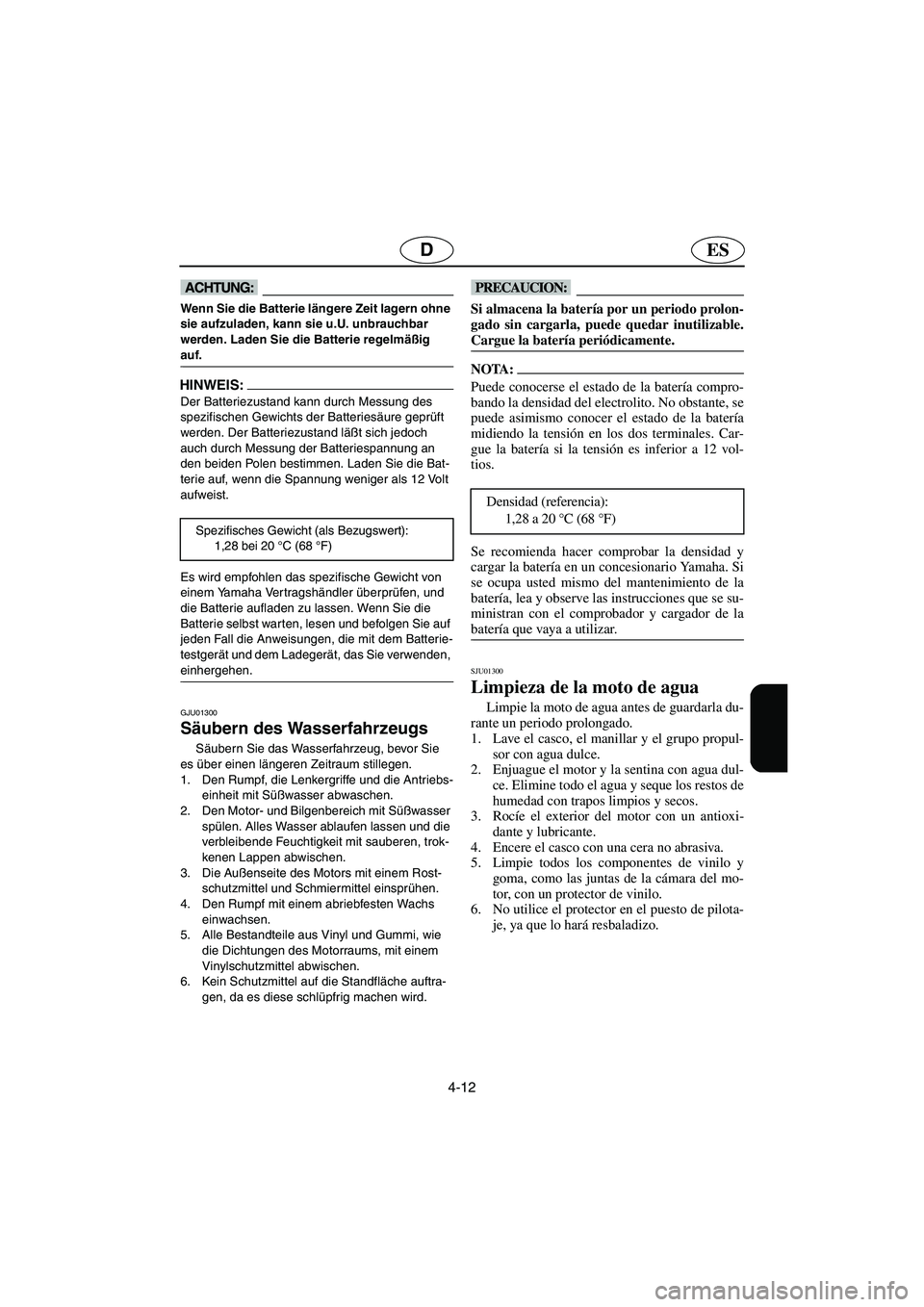 YAMAHA SUPERJET 2003 Manuale de Empleo (in Spanish) 4-12
ESD
@ Wenn Sie die Batterie längere Zeit lagern ohne
sie aufzuladen, kann sie u.U. unbrauchbar
werden. Laden Sie die Batterie regelmäßig
auf.
@
HINWEIS:@ Der Batteriezustand kann durch Mes YAMAHA SUPERJET 2003 Manuale de Empleo (in Spanish) 4-12
ESD
@ Wenn Sie die Batterie längere Zeit lagern ohne
sie aufzuladen, kann sie u.U. unbrauchbar
werden. Laden Sie die Batterie regelmäßig
auf.
@
HINWEIS:@ Der Batteriezustand kann durch Mes