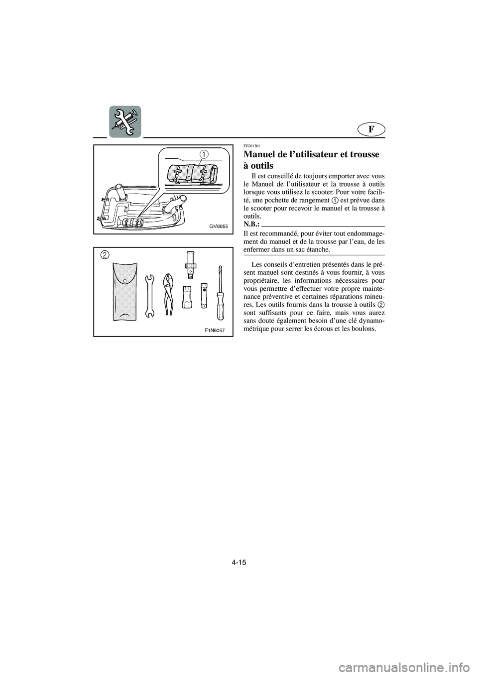 YAMAHA SUPERJET 2003 Manuale de Empleo (in Spanish) 4-15
F
FJU01301
Manuel de l’utilisateur et trousse
à outils
Il est conseillé de toujours emporter avec vous
le Manuel de l’utilisateur et la trousse à outils
lorsque vous utilisez le scoote YAMAHA SUPERJET 2003 Manuale de Empleo (in Spanish) 4-15
F
FJU01301
Manuel de l’utilisateur et trousse
à outils
Il est conseillé de toujours emporter avec vous
le Manuel de l’utilisateur et la trousse à outils
lorsque vous utilisez le scoote