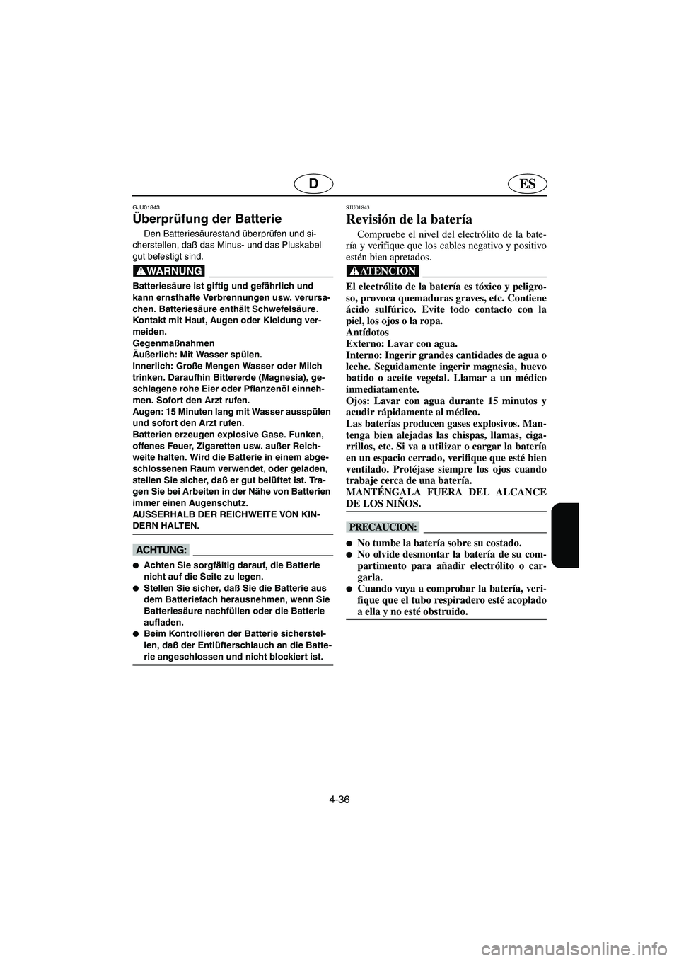 YAMAHA SUPERJET 2003  Notices Demploi (in French) 4-36
ESD
GJU01843
Überprüfung der Batterie 
Den Batteriesäurestand überprüfen und si-
cherstellen, daß das Minus- und das Pluskabel 
gut befestigt sind.
@ Batteriesäure ist giftig und gefährli