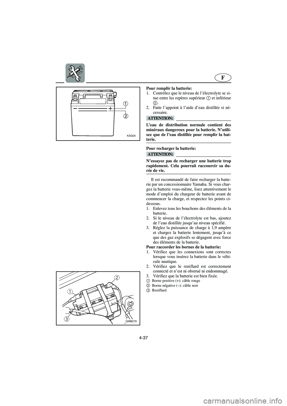 YAMAHA SUPERJET 2003  Manuale de Empleo (in Spanish) 4-37
F
Pour remplir la batterie: 
1. Contrôlez que le niveau de l’électrolyte se si-
tue entre les repères supérieur 1 et inférieur
2. 
2. Faite l’appoint à l’aide d’eau distillée si n�