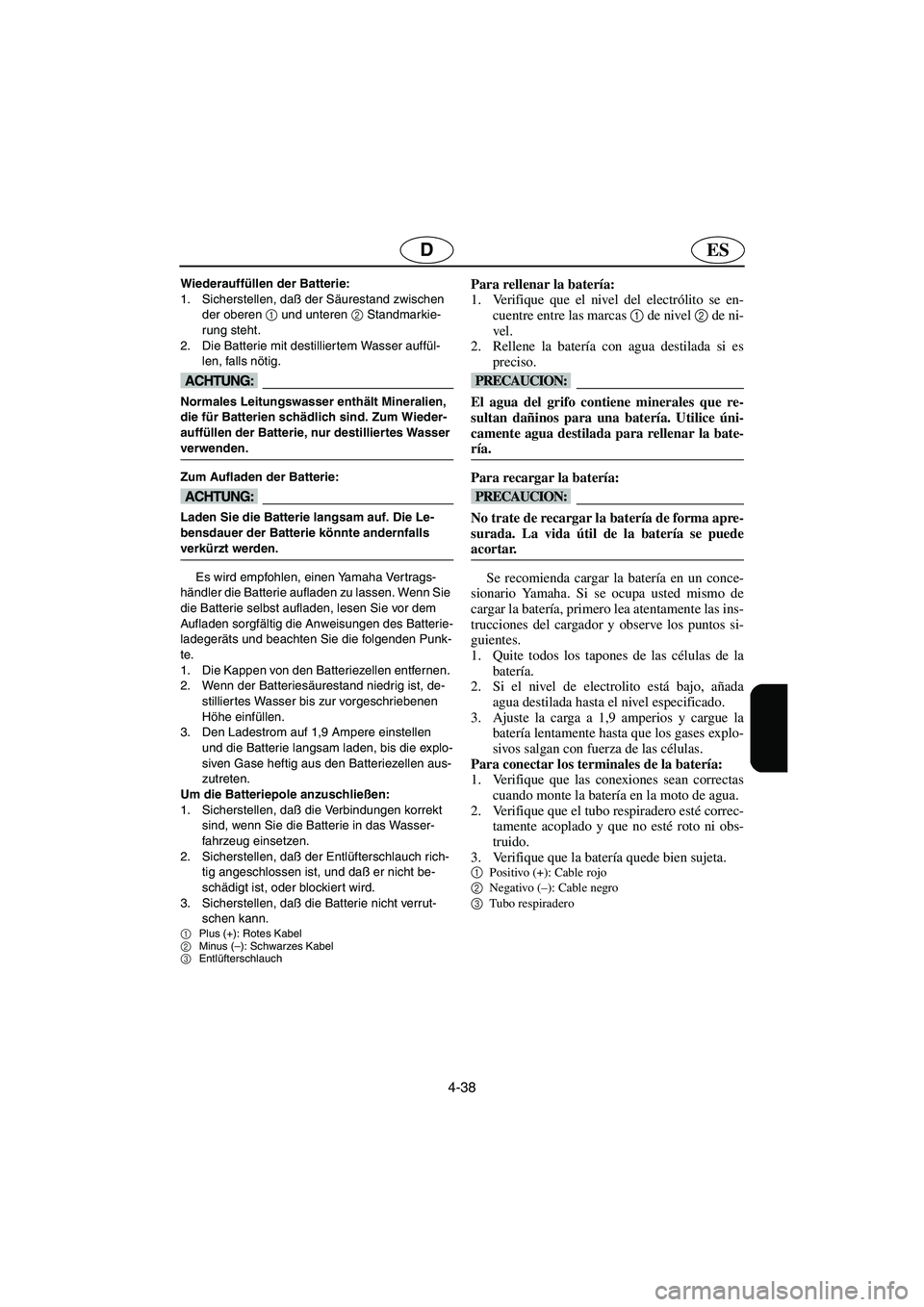 YAMAHA SUPERJET 2003  Notices Demploi (in French) 4-38
ESD
Wiederauffüllen der Batterie: 
1. Sicherstellen, daß der Säurestand zwischen 
der oberen 1
 und unteren 2
 Standmarkie-
rung steht. 
2. Die Batterie mit destilliertem Wasser auffül-
len, 