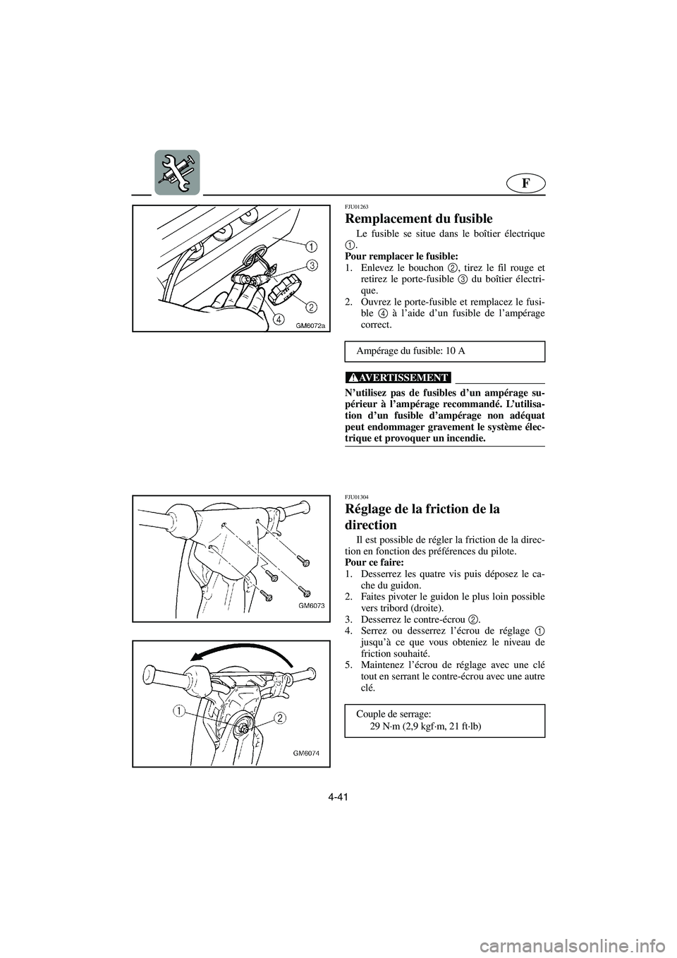 YAMAHA SUPERJET 2003  Notices Demploi (in French) 4-41
F
FJU01263 
Remplacement du fusible  
Le fusible se situe dans le boîtier électrique
1
. 
Pour remplacer le fusible: 
1. Enlevez le bouchon 2
, tirez le fil rouge et
retirez le porte-fusible 3

