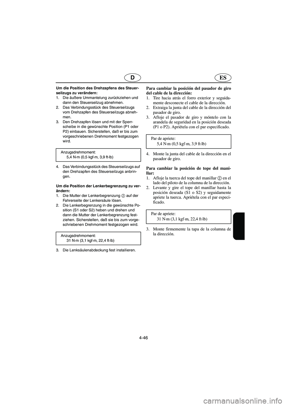 YAMAHA SUPERJET 2003  Manuale de Empleo (in Spanish) 4-46
ESD
Um die Position des Drehzapfens des Steuer-
seilzugs zu verändern: 
1. Die äußere Ummantelung zurückziehen und 
dann den Steuerseilzug abnehmen. 
2. Das Verbindungsstück des Steuerseilzu
