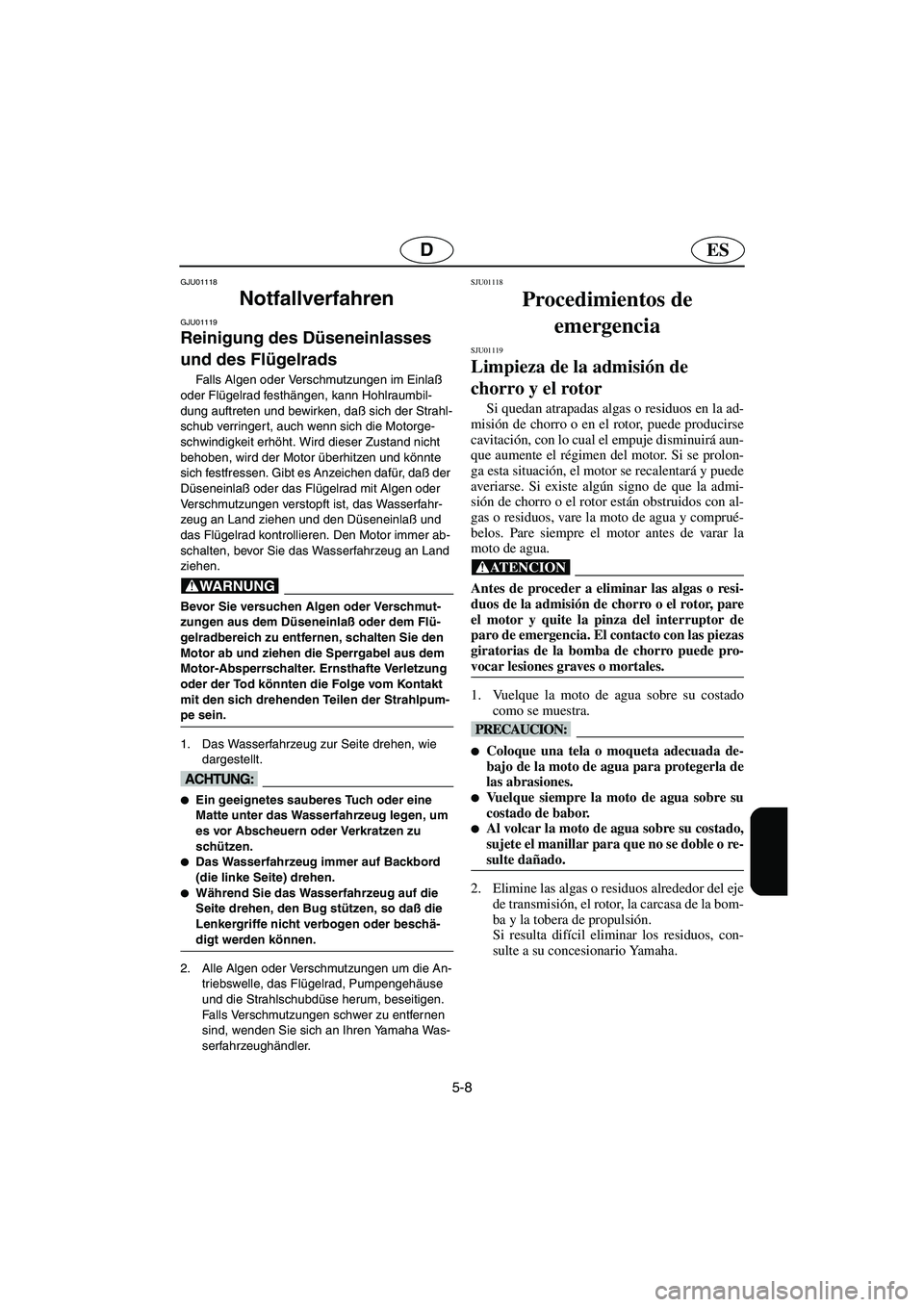 YAMAHA SUPERJET 2003 Notices Demploi (in French) 5-8
ESD
GJU01118
Notfallverfahren
GJU01119
Reinigung des Düseneinlasses
und des Flügelrads
Falls Algen oder Verschmutzungen im Einlaß
oder Flügelrad festhängen, kann Hohlraumbil-
dung auft YAMAHA SUPERJET 2003 Notices Demploi (in French) 5-8
ESD
GJU01118
Notfallverfahren
GJU01119
Reinigung des Düseneinlasses
und des Flügelrads
Falls Algen oder Verschmutzungen im Einlaß
oder Flügelrad festhängen, kann Hohlraumbil-
dung auft