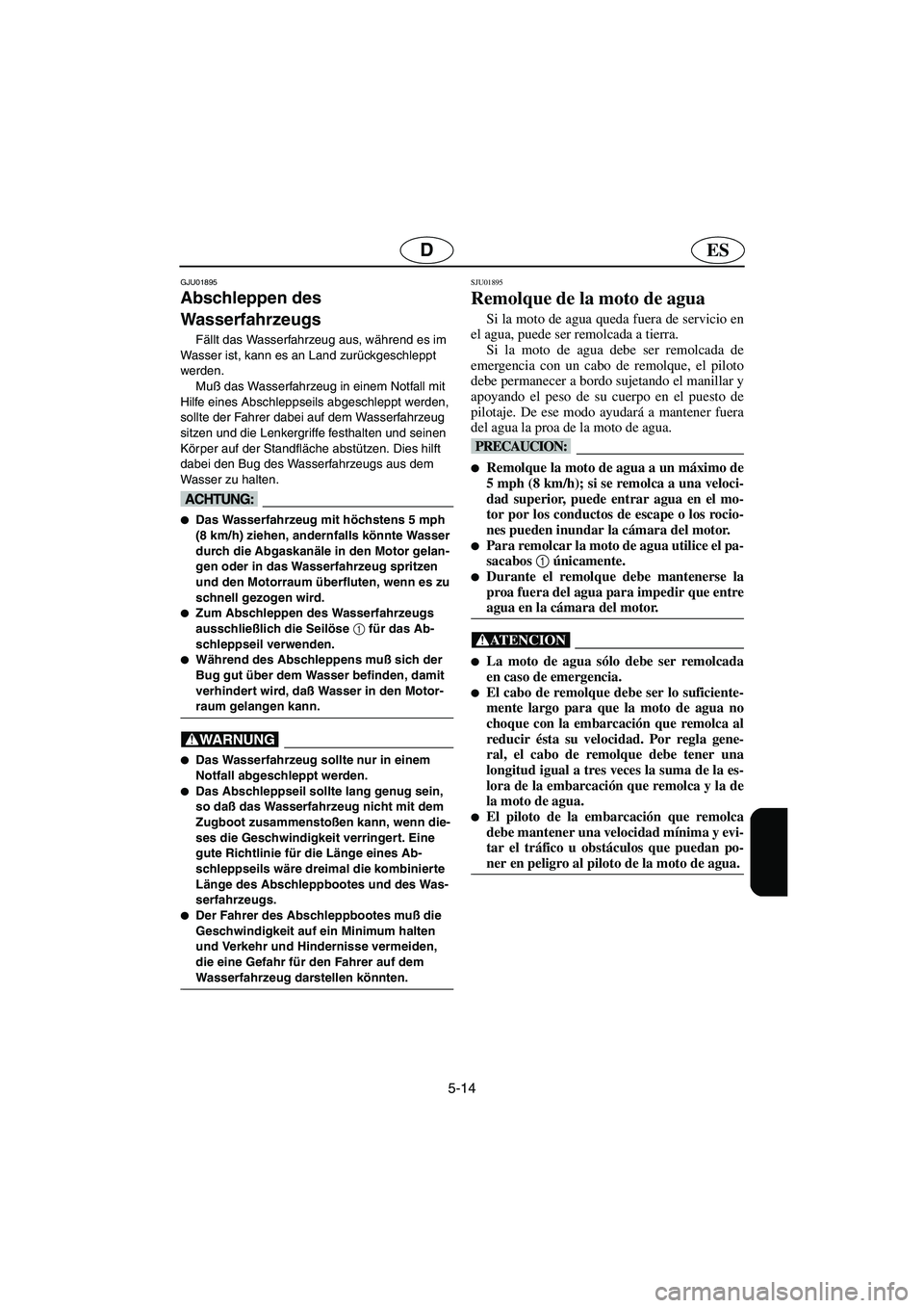 YAMAHA SUPERJET 2003 Notices Demploi (in French) 5-14
ESD
GJU01895
Abschleppen des
Wasserfahrzeugs
Fällt das Wasserfahrzeug aus, während es im
Wasser ist, kann es an Land zurückgeschleppt
werden.
Muß das Wasserfahrzeug in einem Notfall mit YAMAHA SUPERJET 2003 Notices Demploi (in French) 5-14
ESD
GJU01895
Abschleppen des
Wasserfahrzeugs
Fällt das Wasserfahrzeug aus, während es im
Wasser ist, kann es an Land zurückgeschleppt
werden.
Muß das Wasserfahrzeug in einem Notfall mit