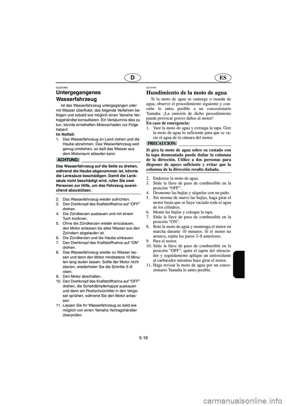 YAMAHA SUPERJET 2003 Notices Demploi (in French) 5-16
ESD
GJU01903
Untergegangenes
Wasserfahrzeug
Ist das Wasserfahrzeug untergegangen oder
mit Wasser überflutet, das folgende Verfahren be-
folgen und sobald wie möglich einen Yamaha Ver-
trag YAMAHA SUPERJET 2003 Notices Demploi (in French) 5-16
ESD
GJU01903
Untergegangenes
Wasserfahrzeug
Ist das Wasserfahrzeug untergegangen oder
mit Wasser überflutet, das folgende Verfahren be-
folgen und sobald wie möglich einen Yamaha Ver-
trag