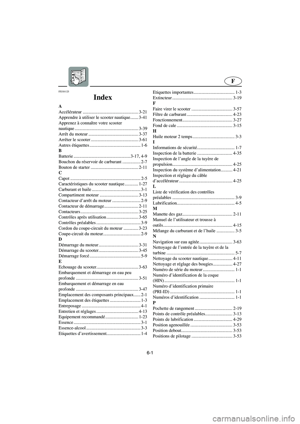 YAMAHA SUPERJET 2003  Notices Demploi (in French) 6-1
F
FJU01125 
Index
A
Accélérateur ................................................. 3-21
Apprendre à utiliser le scooter nautique....... 3-41
Apprenez à connaître votre scooter 
nautique .....
