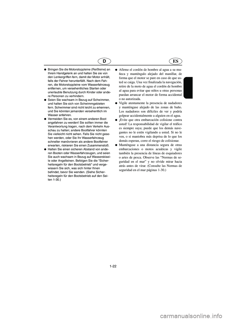 YAMAHA SUPERJET 2003  Manuale de Empleo (in Spanish) 1-22
ESD
Bringen Sie die Motorstoppleine (Reißleine) an 
Ihrem Handgelenk an und halten Sie sie von 
den Lenkergriffen fern, damit der Motor anhält, 
falls der Fahrer herunterfällt. Nach dem Fah-
