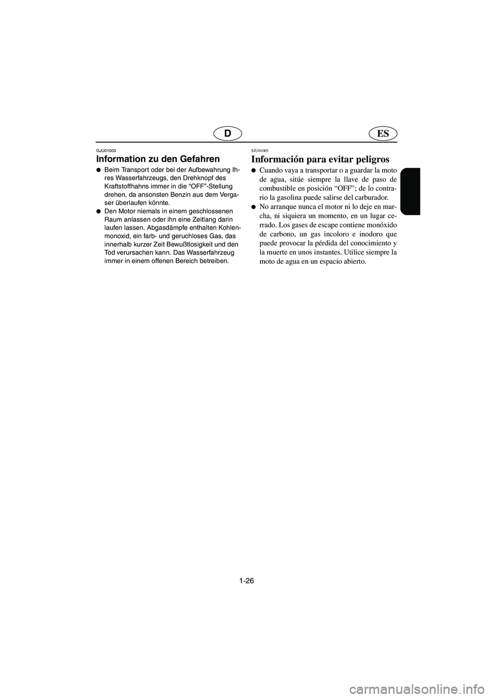 YAMAHA SUPERJET 2003  Notices Demploi (in French) 1-26
ESD
GJU01003 
Information zu den Gefahren  
Beim Transpor t oder bei der Aufbewahrung Ih-
res Wasserfahrzeugs, den Drehknopf des 
Kraftstoffhahns immer in die “OFF”-Stellung 
drehen, da anso