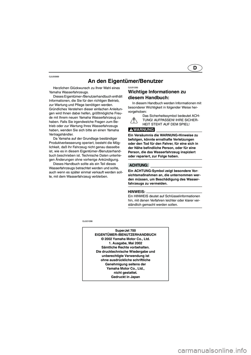 YAMAHA SUPERJET 2003  Manuale de Empleo (in Spanish) D
GJU00989 
An den Eigentümer/Benutzer 
Herzlichen Glückwunsch zu Ihrer Wahl eines 
Yamaha Wasserfahrzeugs. 
Dieses Eigentümer-/Benutzerhandbuch enthält 
Informationen, die Sie für den richtigen 