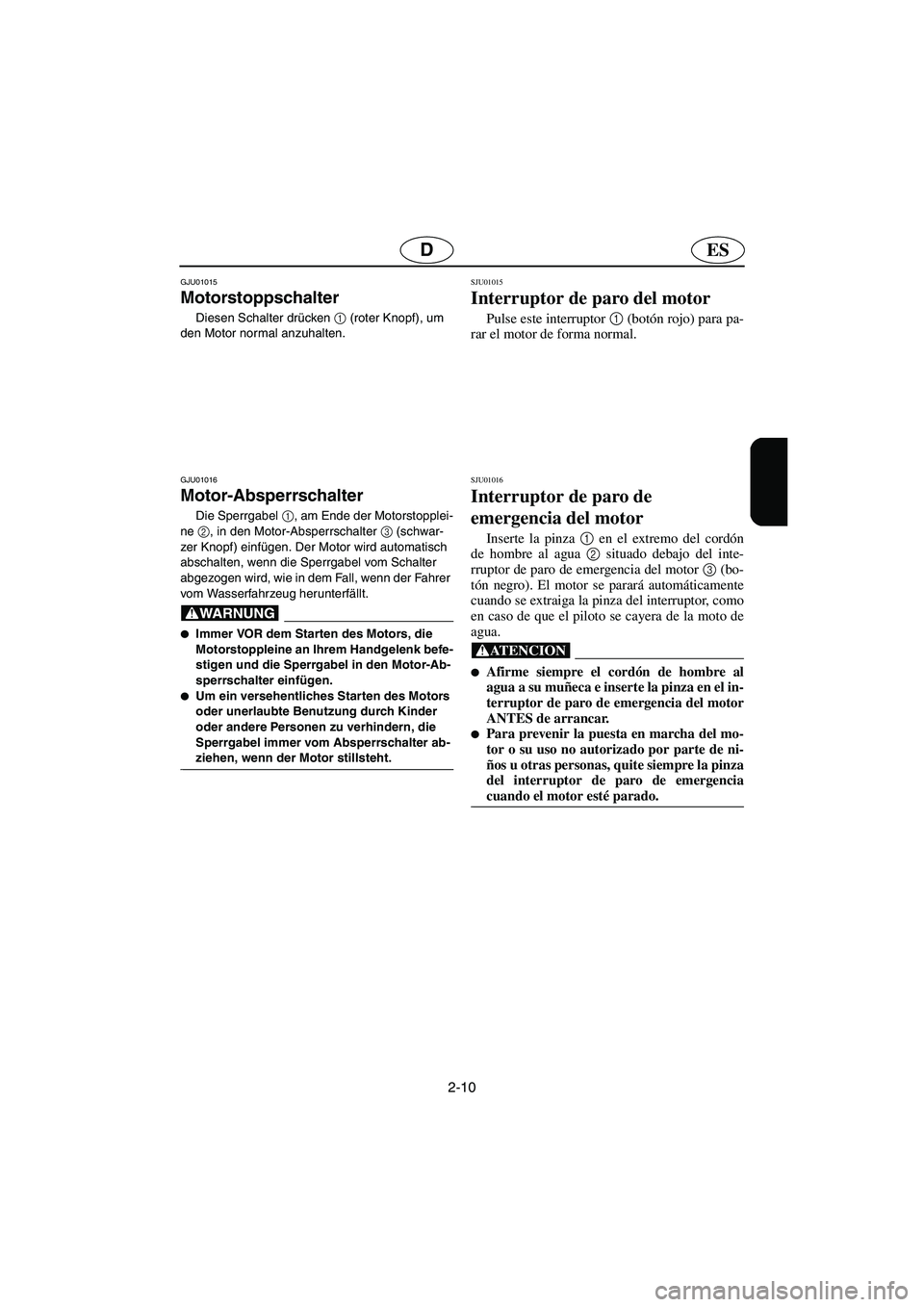 YAMAHA SUPERJET 2003  Manuale de Empleo (in Spanish) 2-10
ESD
GJU01015 
Motorstoppschalter  
Diesen Schalter drücken 1
 (roter Knopf), um 
den Motor normal anzuhalten.
GJU01016 
Motor-Absperrschalter  
Die Sperrgabel 1
, am Ende der Motorstopplei-
ne 2