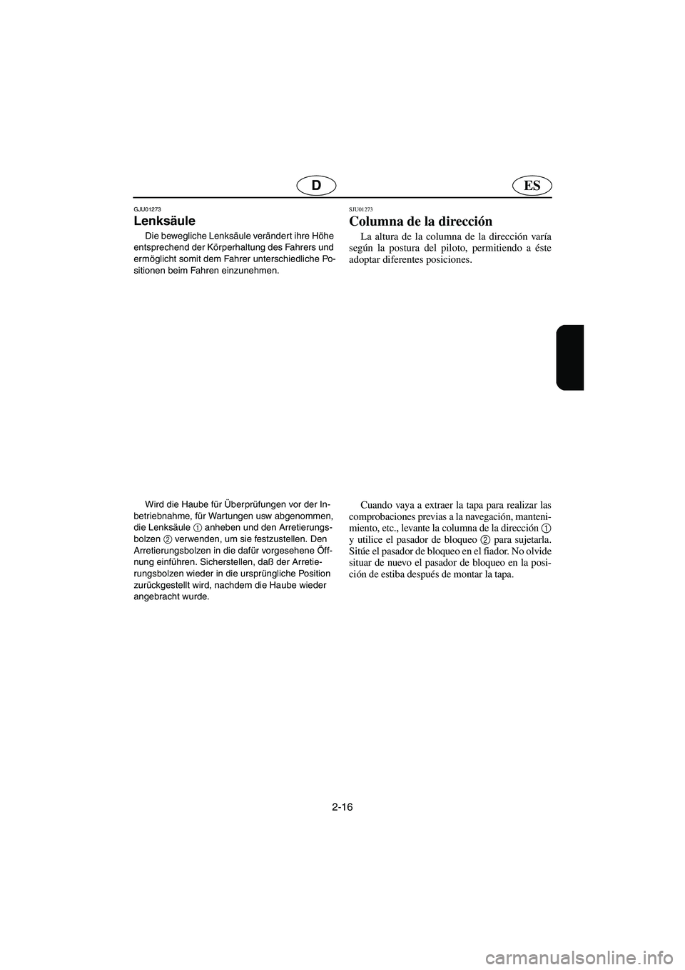 YAMAHA SUPERJET 2003  Notices Demploi (in French) 2-16
ESD
GJU01273 
Lenksäule  
Die bewegliche Lenksäule verändert ihre Höhe 
entsprechend der Körperhaltung des Fahrers und 
ermöglicht somit dem Fahrer unterschiedliche Po-
sitionen beim Fahren