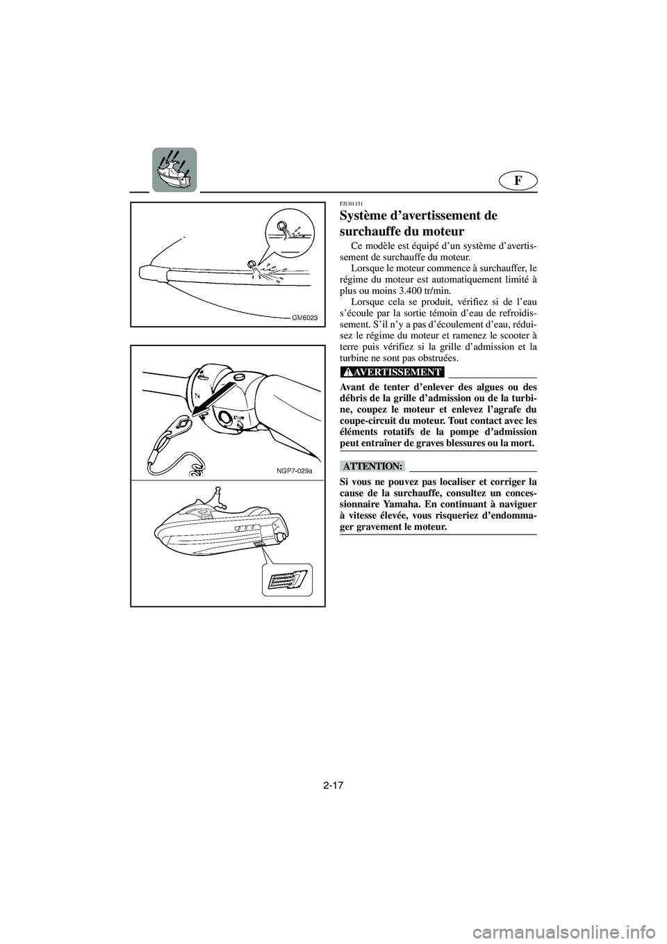 YAMAHA SUPERJET 2003  Notices Demploi (in French) 2-17
F
FJU01131 
Système d’avertissement de 
surchauffe du moteur  
Ce modèle est équipé d’un système d’avertis-
sement de surchauffe du moteur. 
Lorsque le moteur commence à surchauffer, 