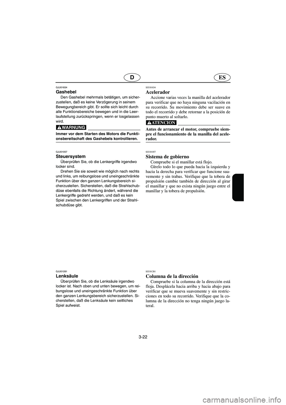 YAMAHA SUPERJET 2003 Notices Demploi (in French) 3-22
ESD
GJU01834
Gashebel
Den Gashebel mehrmals betätigen, um sicher-
zustellen, daß es keine Verzögerung in seinem
Bewegungbereich gibt. Er sollte sich leicht durch
alle Funktionsbereiche be YAMAHA SUPERJET 2003 Notices Demploi (in French) 3-22
ESD
GJU01834
Gashebel
Den Gashebel mehrmals betätigen, um sicher-
zustellen, daß es keine Verzögerung in seinem
Bewegungbereich gibt. Er sollte sich leicht durch
alle Funktionsbereiche be