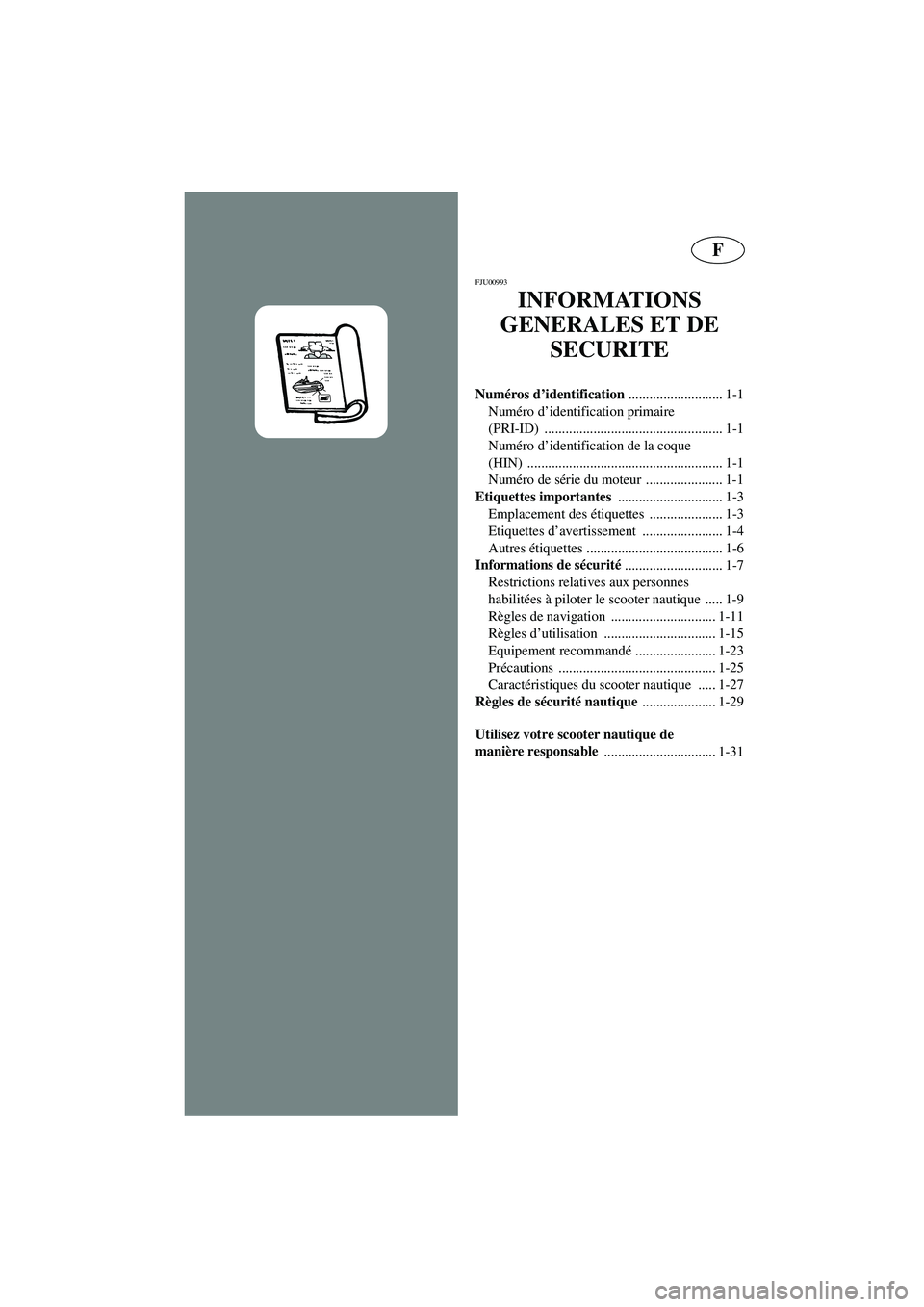 YAMAHA SUPERJET 2003  Notices Demploi (in French) F
FJU00993 
INFORMATIONS 
GENERALES ET DE 
SECURITE
Numéros d’identification 
........................... 1-1
Numéro d’identification primaire 
(PRI-ID) .........................................